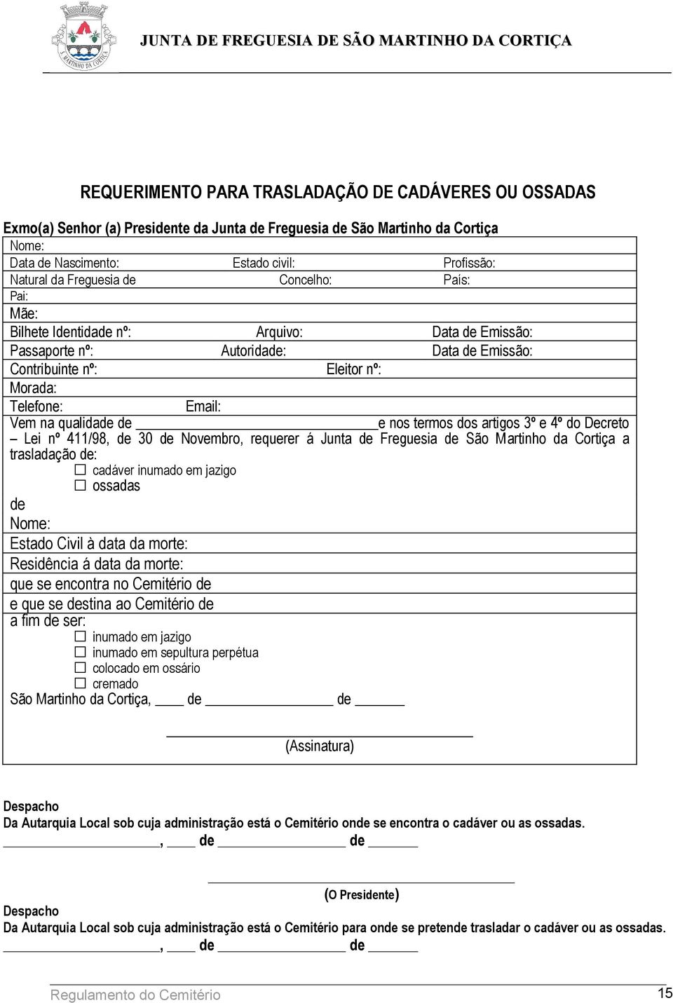 qualidade de e nos termos dos artigos 3º e 4º do Decreto Lei nº 411/98, de 30 de Novembro, requerer á Junta de Freguesia de São Martinho da Cortiça a trasladação de: cadáver inumado em jazigo ossadas