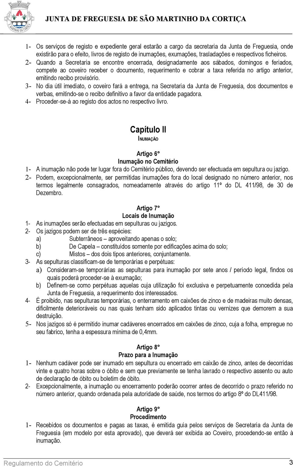 2- Quando a Secretaria se encontre encerrada, designadamente aos sábados, domingos e feriados, compete ao coveiro receber o documento, requerimento e cobrar a taxa referida no artigo anterior,