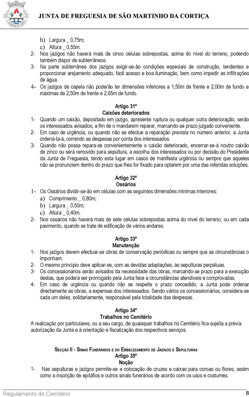 água. 4- Os jazigos de capela não poderão ter dimensões inferiores a 1,50m de frente e 2,00m de fundo e máximas de 2,50m de frente e 2,65m de fundo.