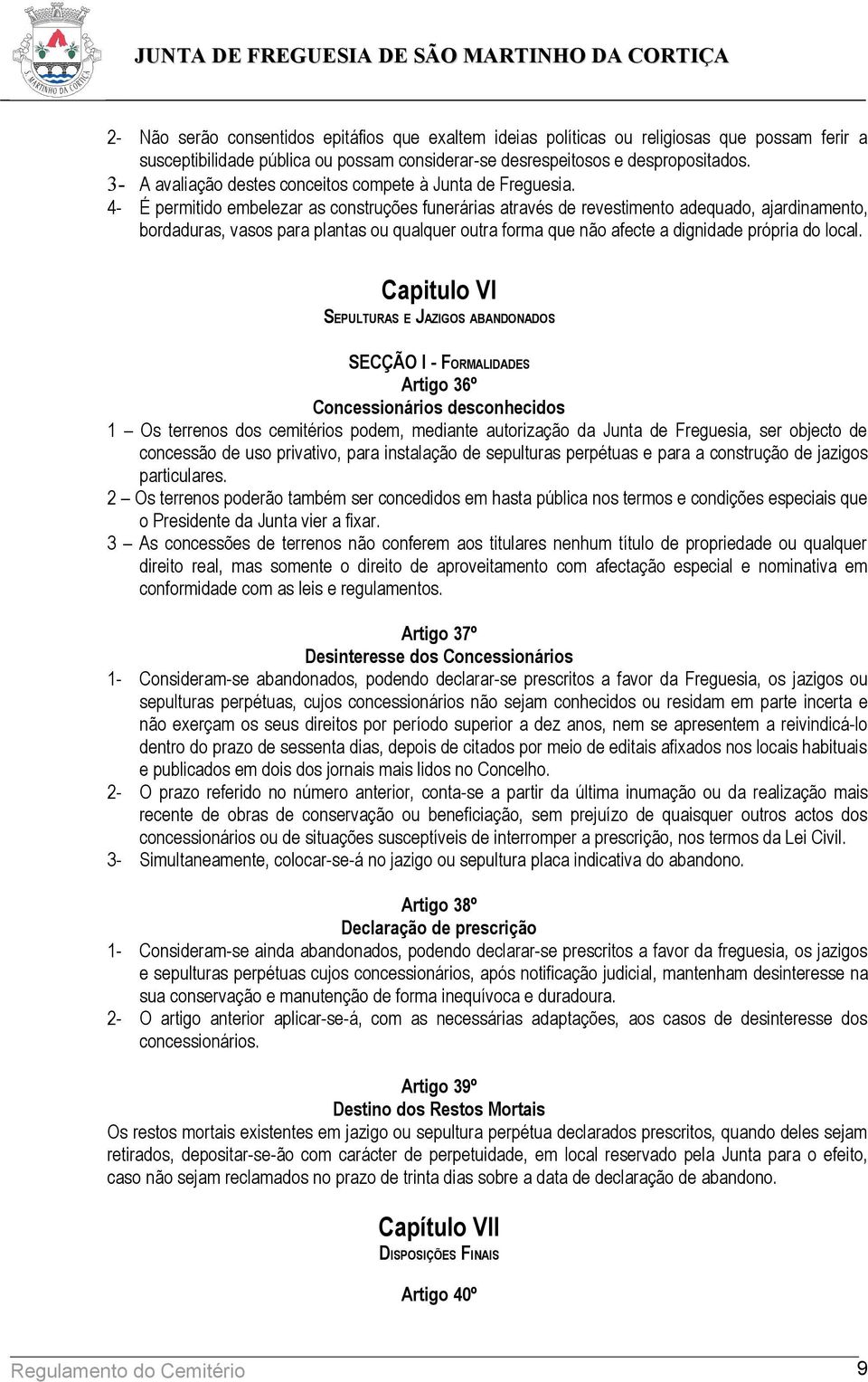 4- É permitido embelezar as construções funerárias através de revestimento adequado, ajardinamento, bordaduras, vasos para plantas ou qualquer outra forma que não afecte a dignidade própria do local.