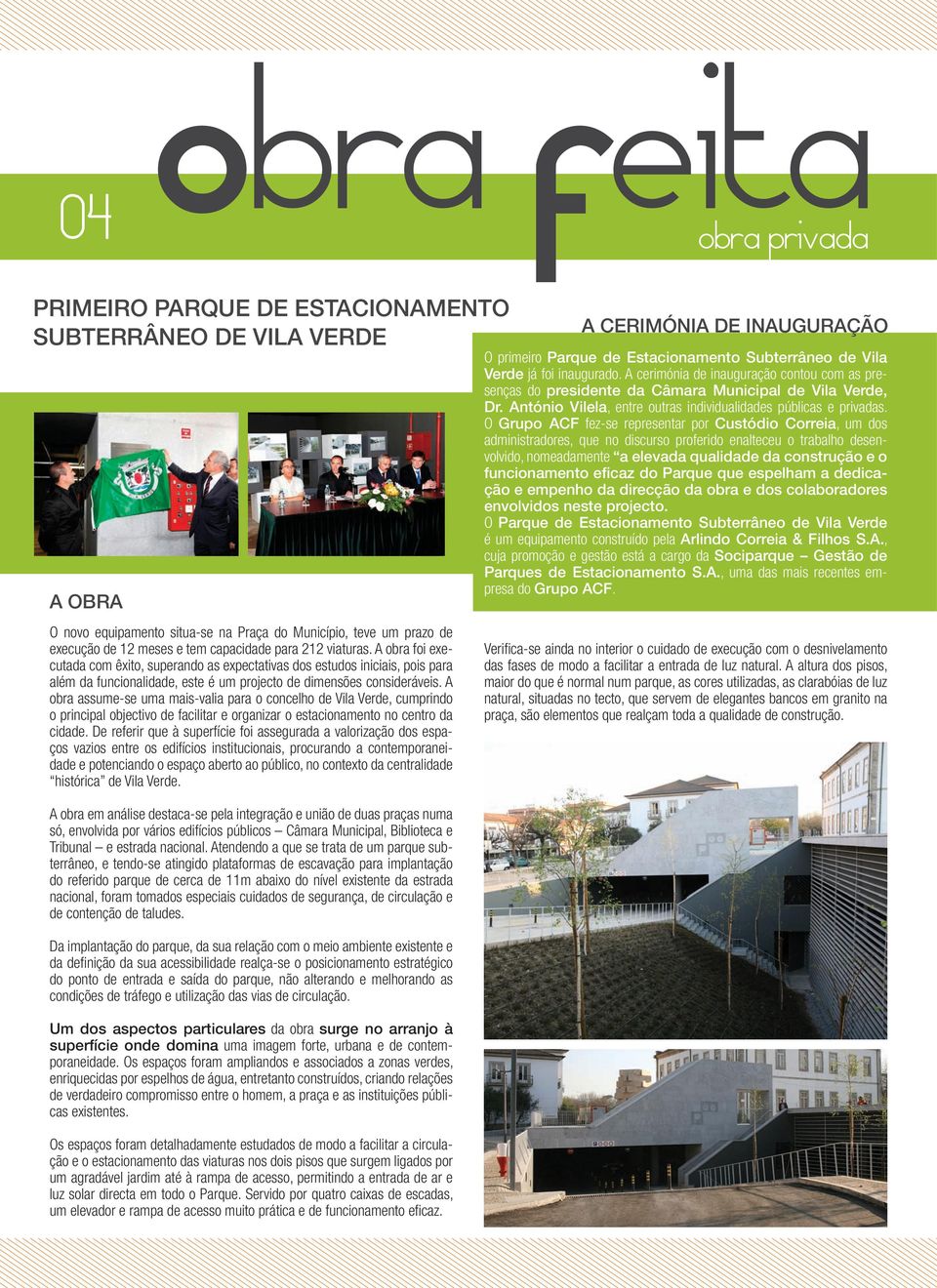 A obra assume-se uma mais-valia para o concelho de Vila Verde, cumprindo o principal objectivo de facilitar e organizar o estacionamento no centro da cidade.