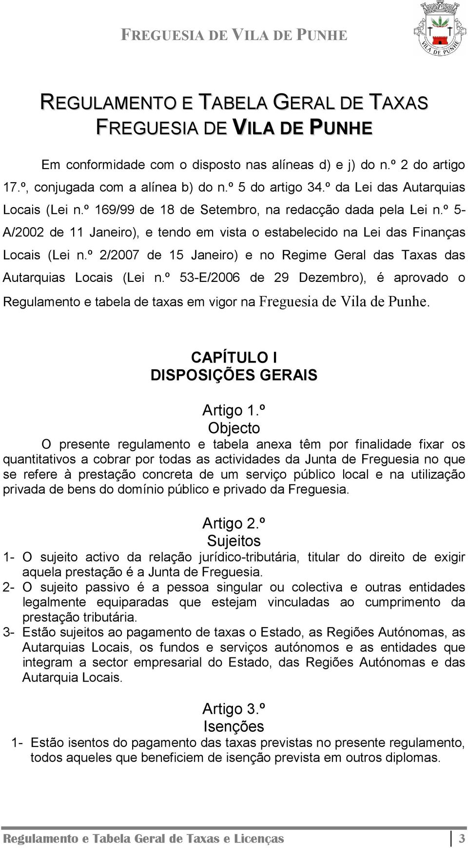 º 2/2007 de 15 Janeiro) e no Regime Geral das Taxas das Autarquias Locais (Lei n.º 53-E/2006 de 29 Dezembro), é aprovado o Regulamento e tabela de taxas em vigor na Freguesia de Vila de Punhe.