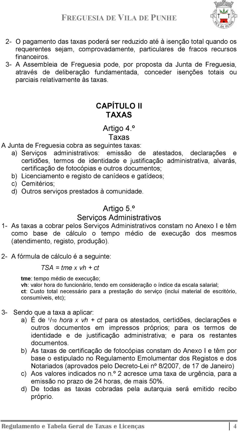 º Taxas A Junta de Freguesia cobra as seguintes taxas: a) Serviços administrativos: emissão de atestados, declarações e certidões, termos de identidade e justificação administrativa, alvarás,