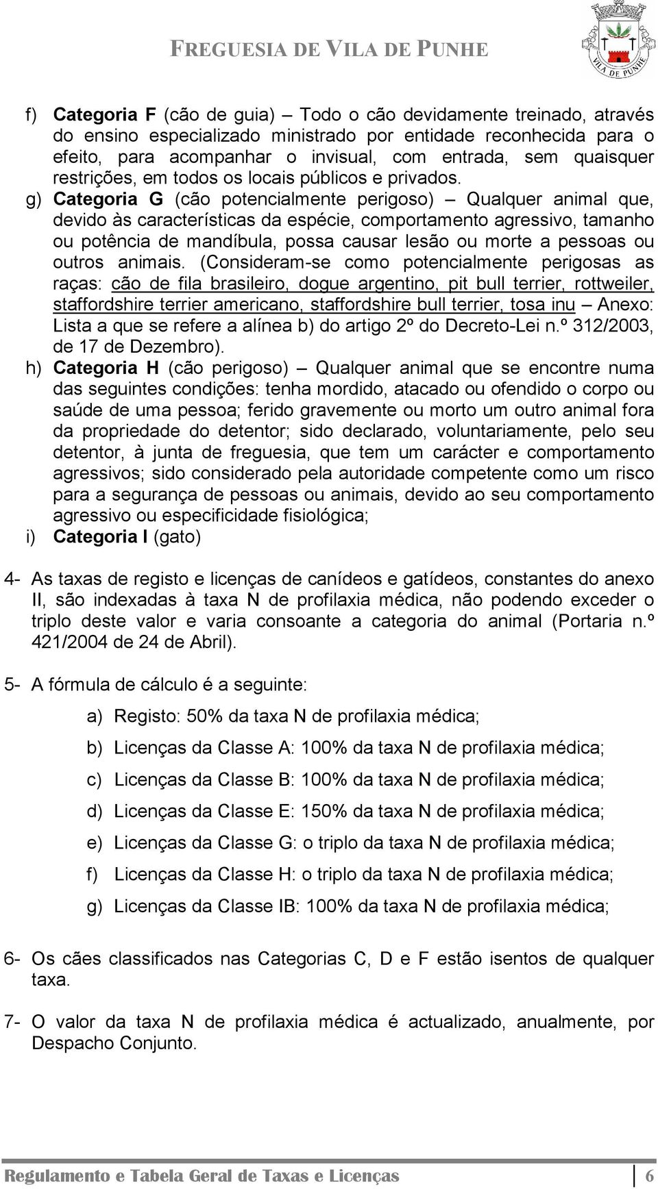 g) Categoria G (cão potencialmente perigoso) Qualquer animal que, devido às características da espécie, comportamento agressivo, tamanho ou potência de mandíbula, possa causar lesão ou morte a