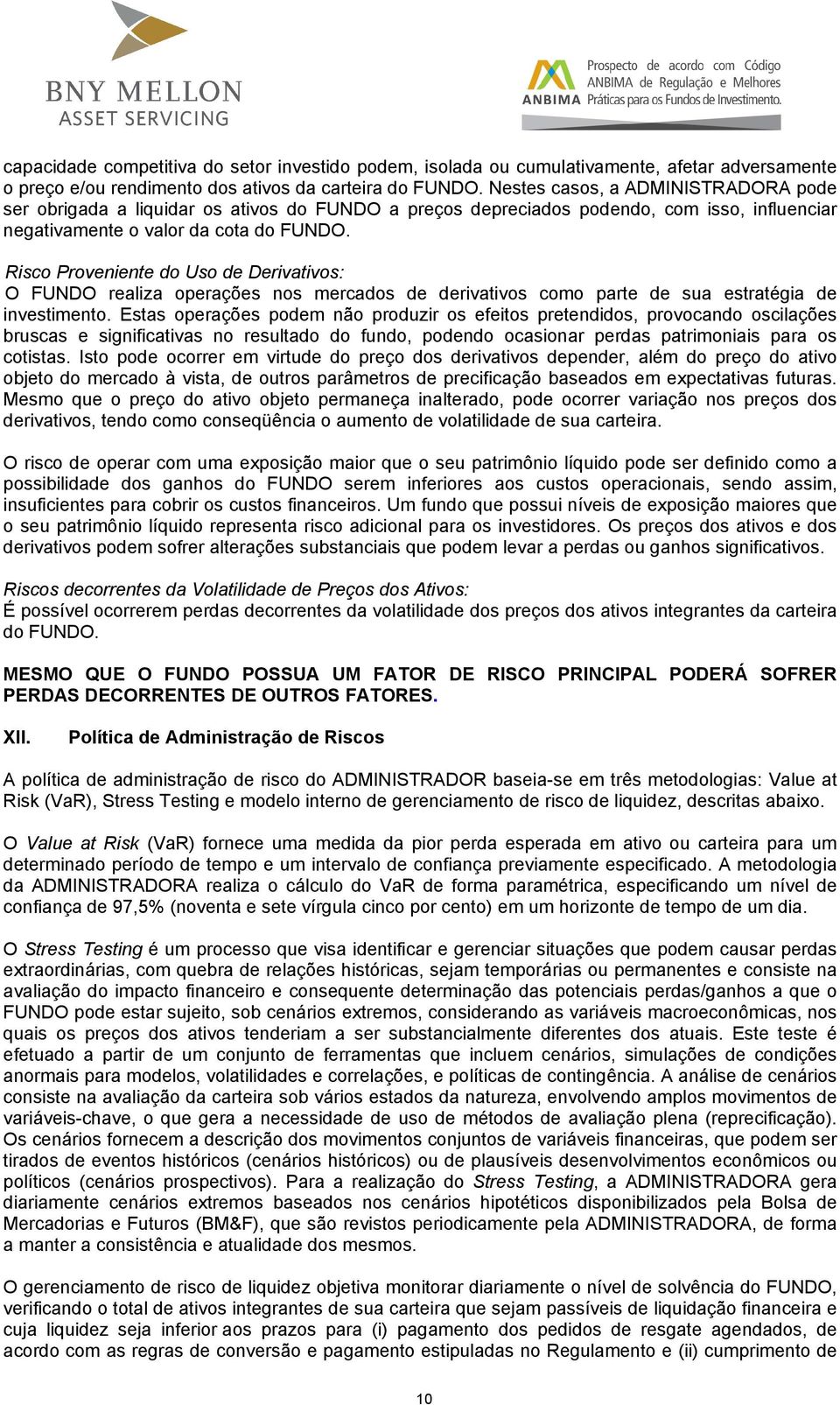 Risco Proveniente do Uso de Derivativos: O FUNDO realiza operações nos mercados de derivativos como parte de sua estratégia de investimento.