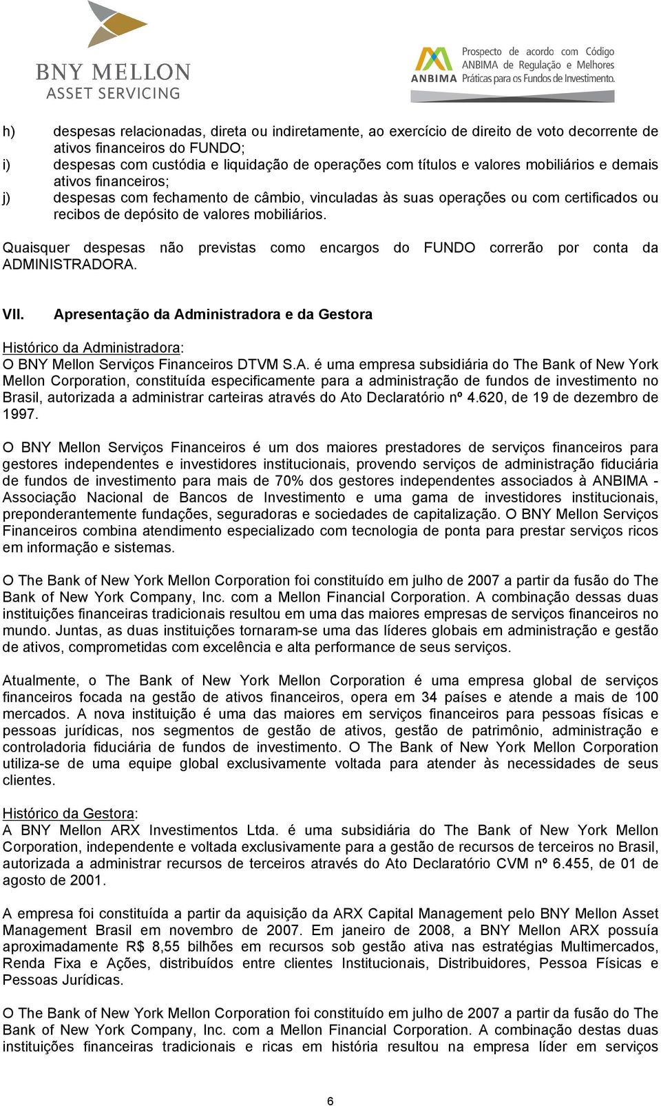 Quaisquer despesas não previstas como encargos do FUNDO correrão por conta da ADMINISTRADORA. VII.