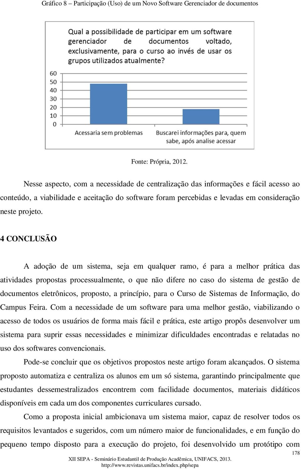 4 CONCLUSÃO A adoção de um sistema, seja em qualquer ramo, é para a melhor prática das atividades propostas processualmente, o que não difere no caso do sistema de gestão de documentos eletrônicos,