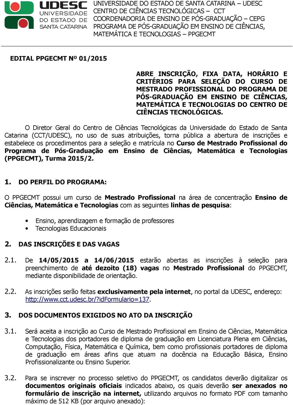 O Diretor Geral do Centro de Ciências Tecnológicas da Universidade do Estado de Santa Catarina (CCT/UDESC), no uso de suas atribuições, torna pública a abertura de inscrições e estabelece os