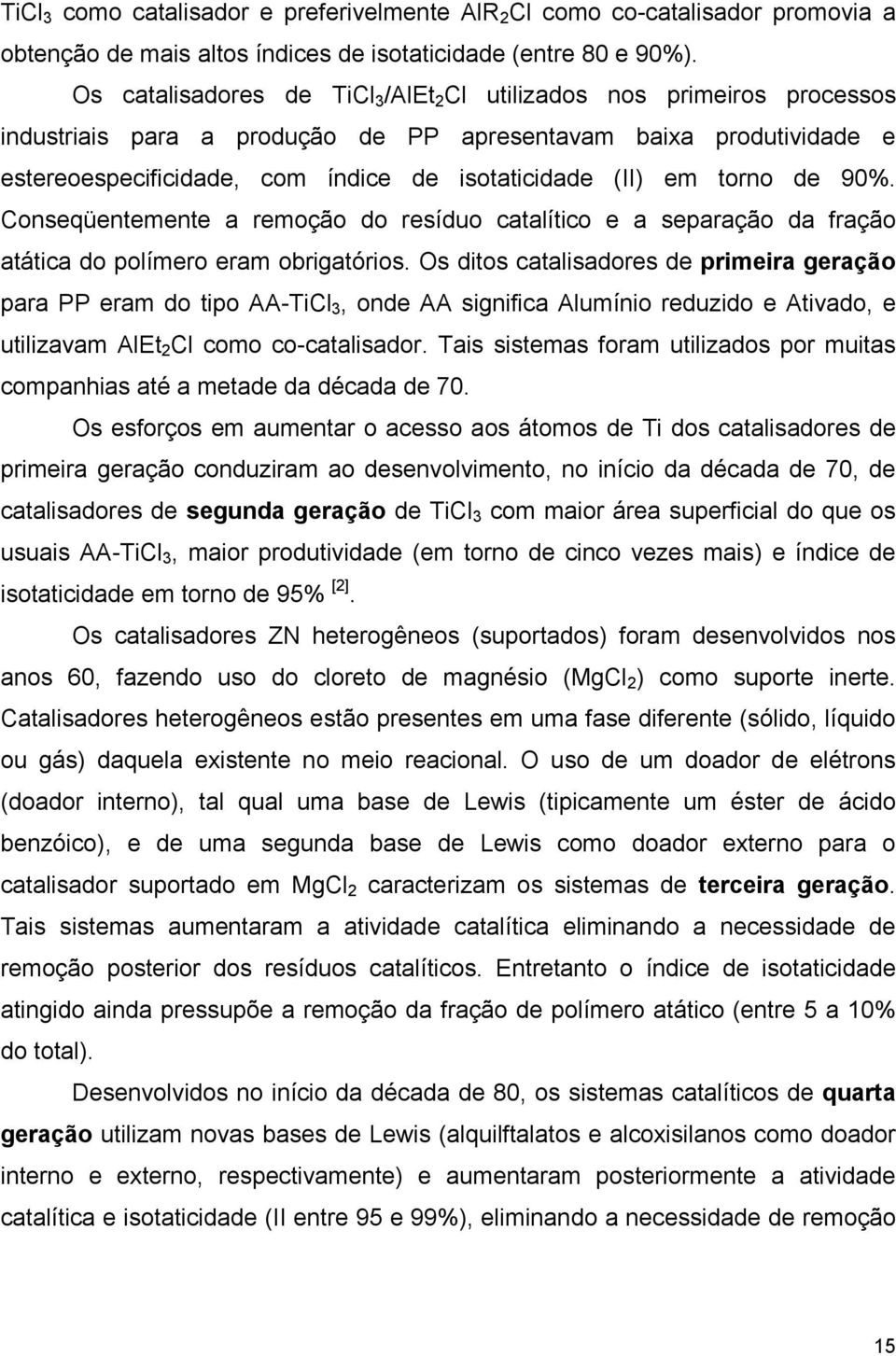 em torno de 90%. Conseqüentemente a remoção do resíduo catalítico e a separação da fração atática do polímero eram obrigatórios.