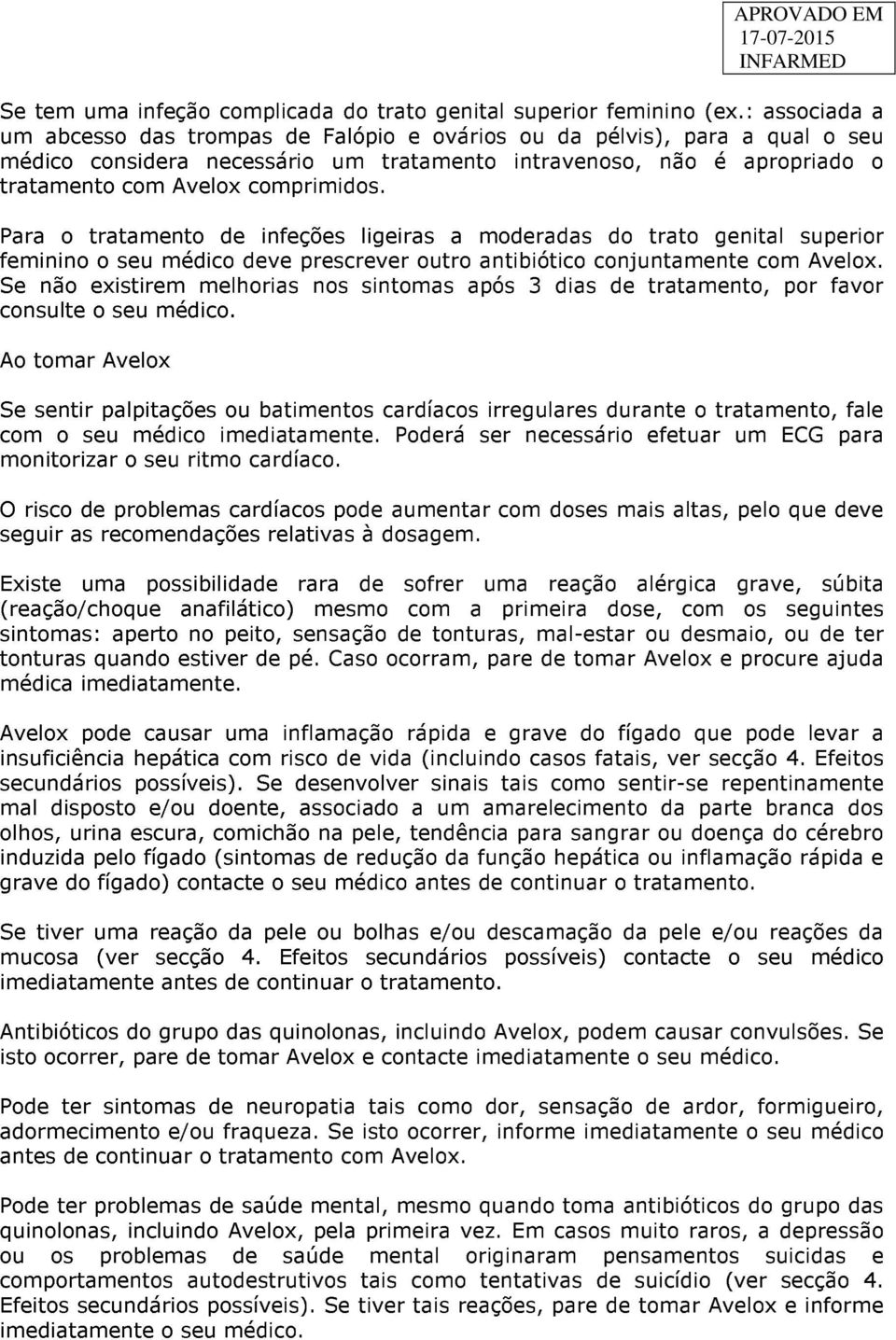 Para o tratamento de infeções ligeiras a moderadas do trato genital superior feminino o seu médico deve prescrever outro antibiótico conjuntamente com Avelox.