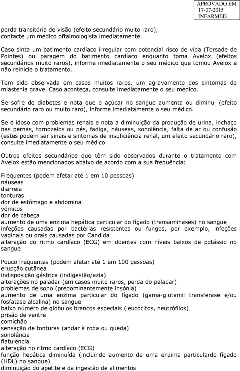 imediatamente o seu médico que tomou Avelox e não reinicie o tratamento. Tem sido observada em casos muitos raros, um agravamento dos sintomas de miastenia grave.