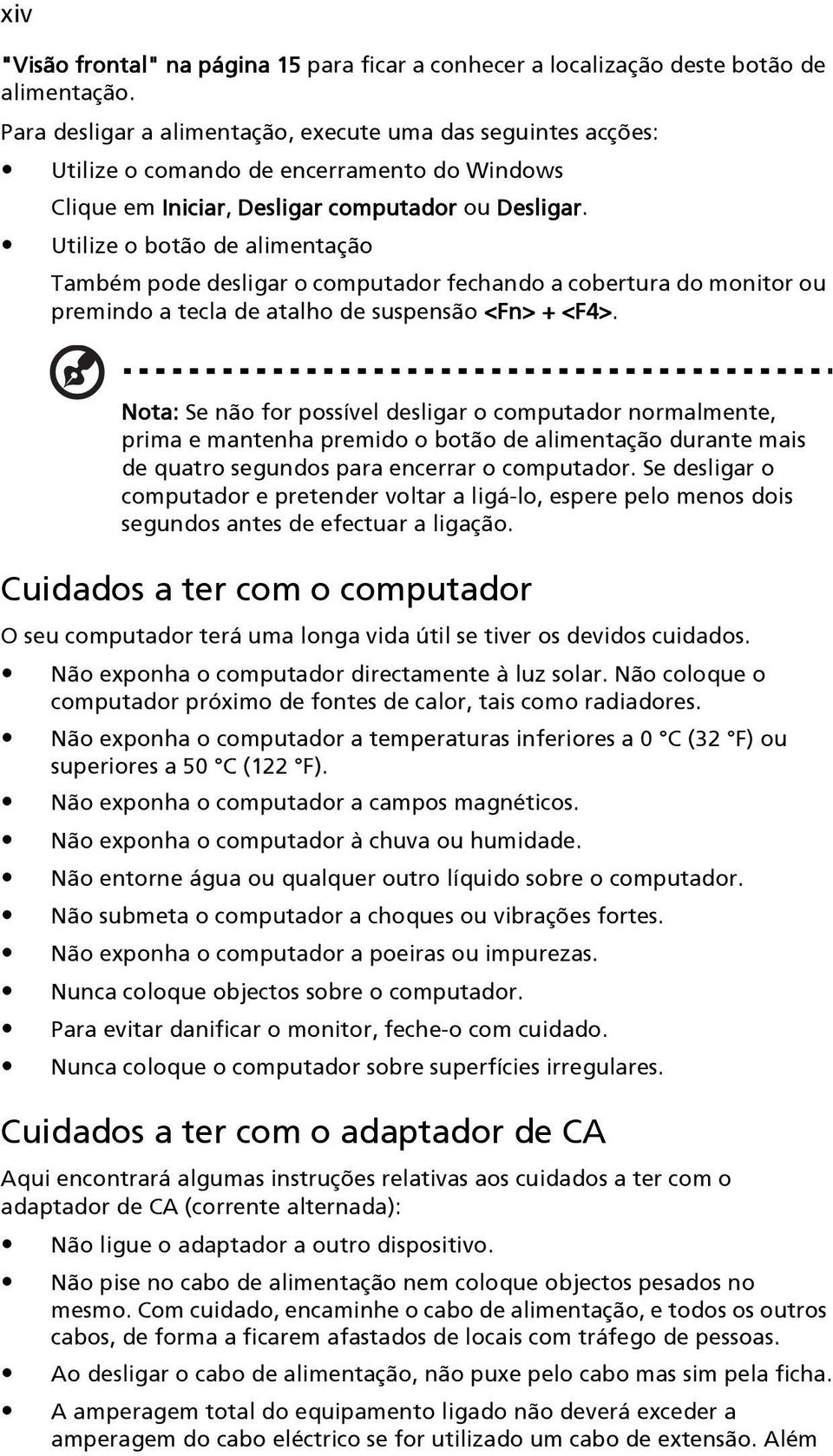 Utilize o botão de alimentação Também pode desligar o computador fechando a cobertura do monitor ou premindo a tecla de atalho de suspensão <Fn> + <F4>.