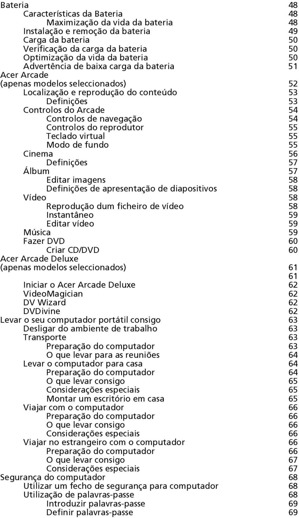 do reprodutor 55 Teclado virtual 55 Modo de fundo 55 Cinema 56 Definições 57 Álbum 57 Editar imagens 58 Definições de apresentação de diapositivos 58 Vídeo 58 Reprodução dum ficheiro de vídeo 58