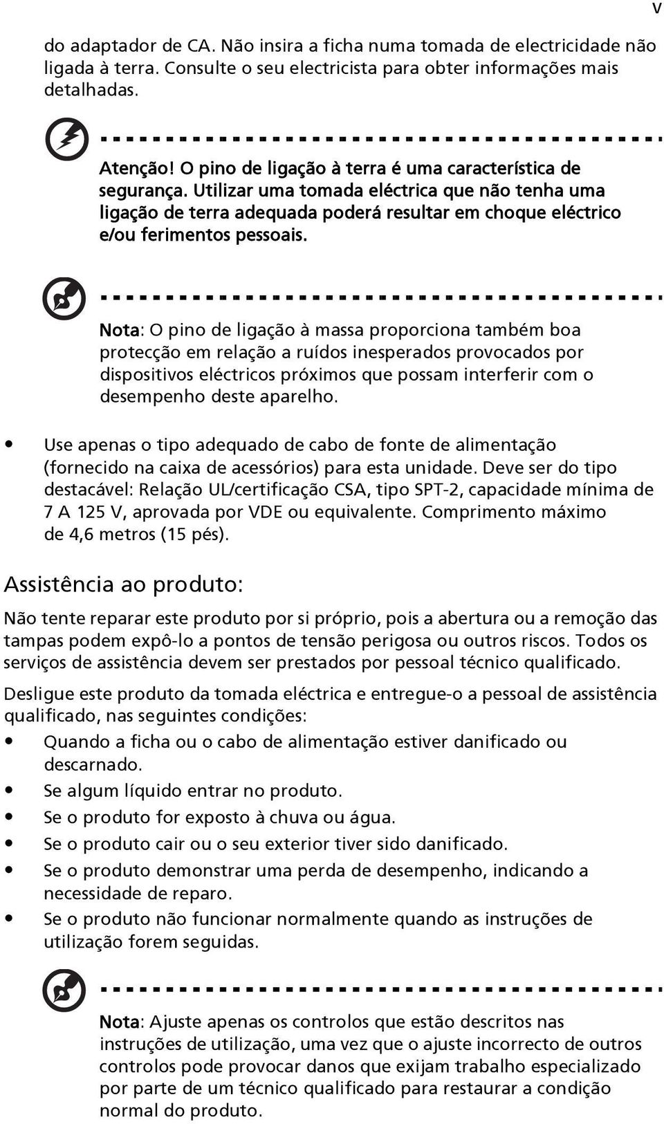 Nota: O pino de ligação à massa proporciona também boa protecção em relação a ruídos inesperados provocados por dispositivos eléctricos próximos que possam interferir com o desempenho deste aparelho.