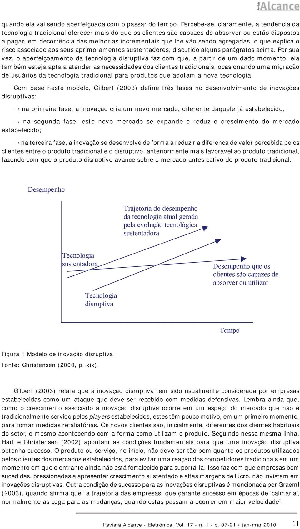 vão sendo agregadas, o que explica o risco associado aos seus aprimoramentos sustentadores, discutido alguns parágrafos acima.