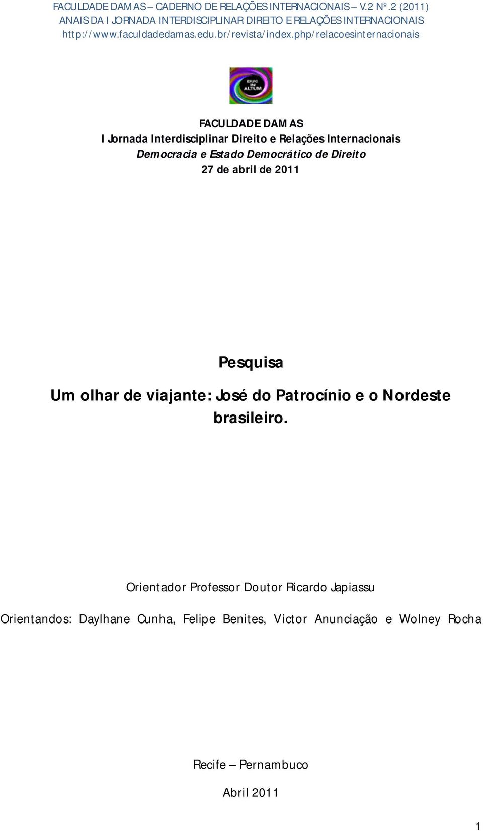 Direito e Relações Internacionais Democracia e Estado Democrático de Direito 27 de abril de 2011 Pesquisa Um olhar de