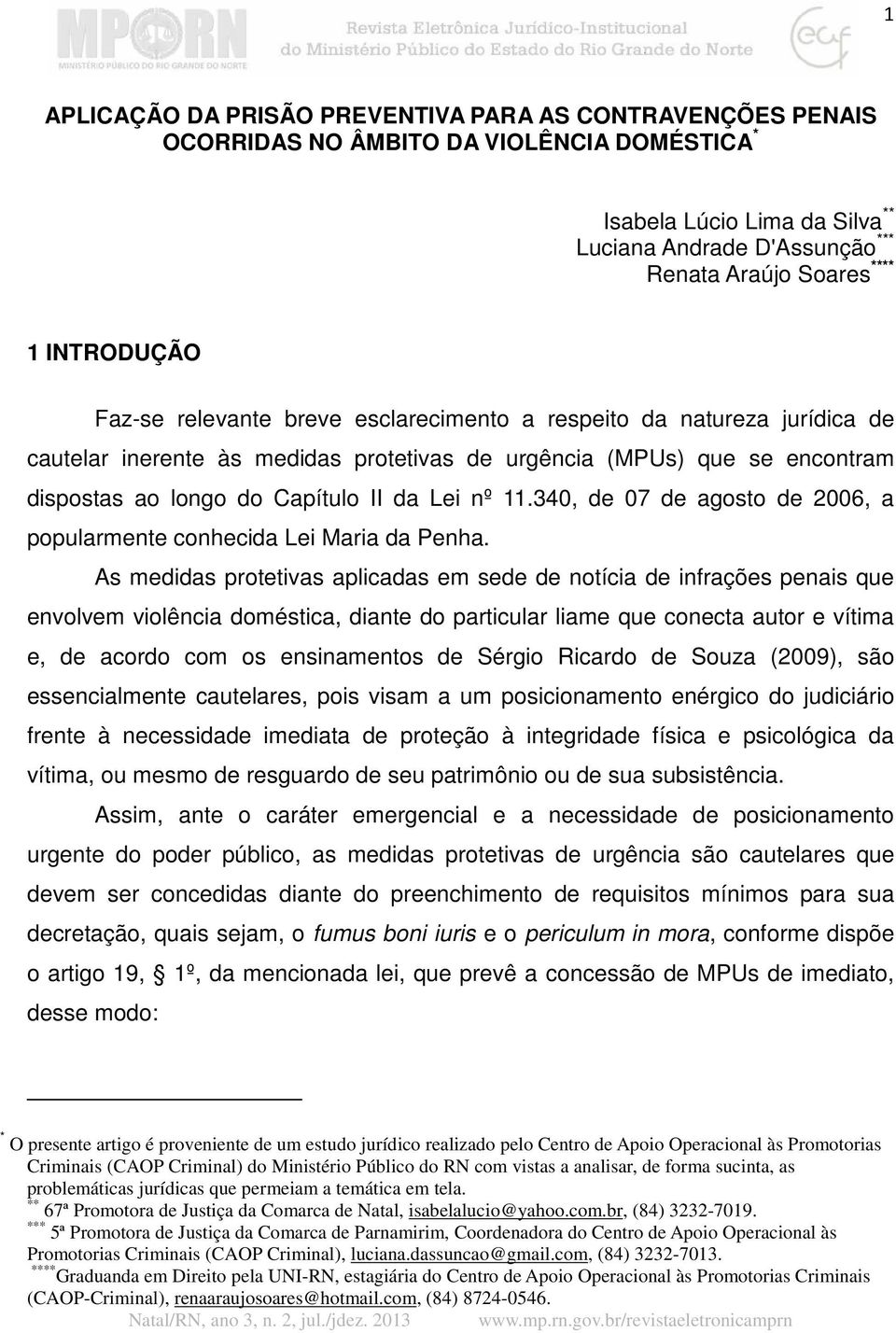 Lei nº 11.340, de 07 de agosto de 2006, a popularmente conhecida Lei Maria da Penha.
