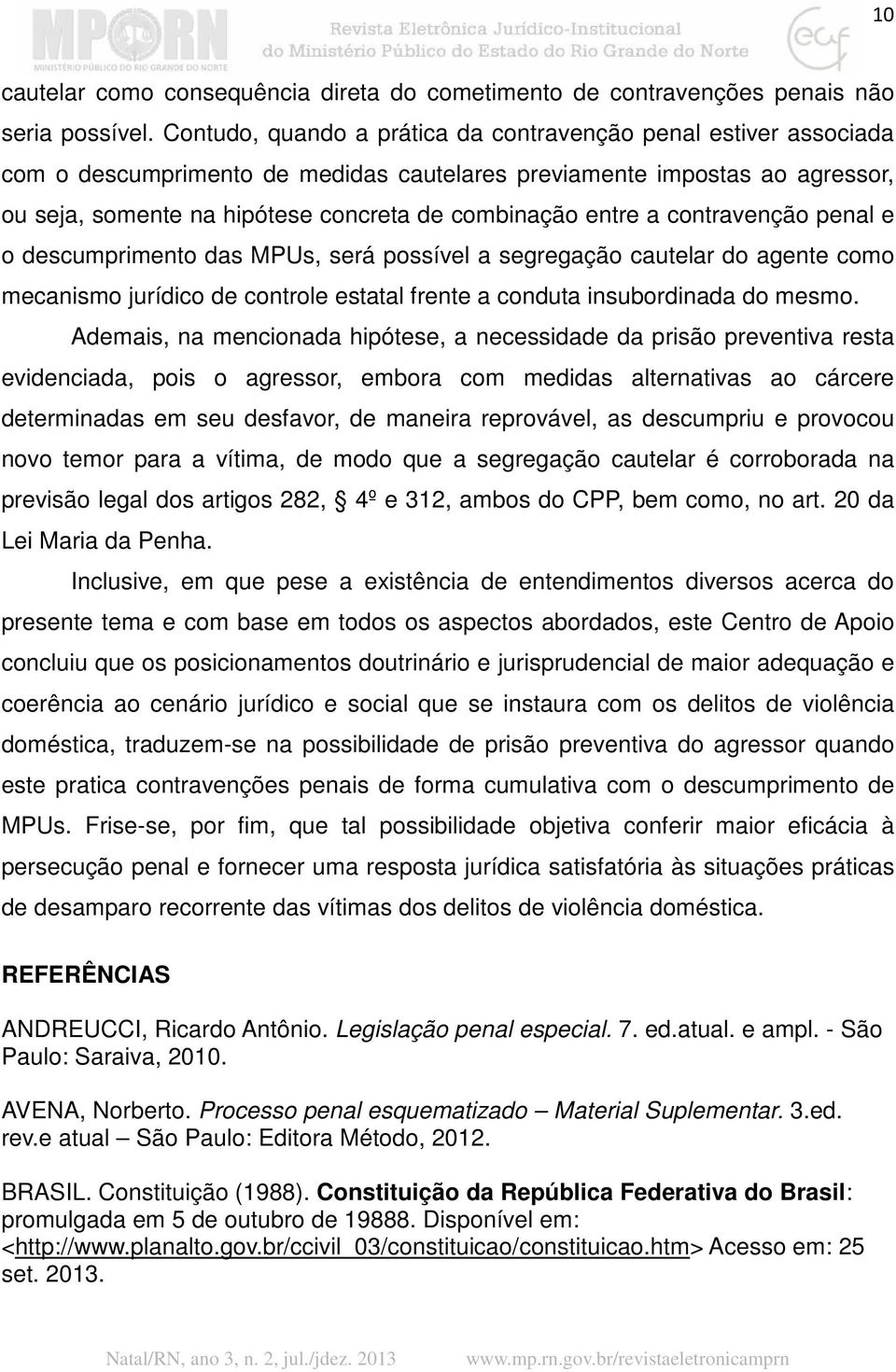 entre a contravenção penal e o descumprimento das MPUs, será possível a segregação cautelar do agente como mecanismo jurídico de controle estatal frente a conduta insubordinada do mesmo.