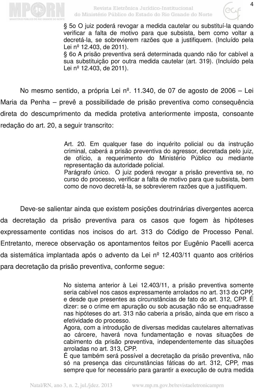 11.340, de 07 de agosto de 2006 Lei Maria da Penha prevê a possibilidade de prisão preventiva como consequência direta do descumprimento da medida protetiva anteriormente imposta, consoante redação