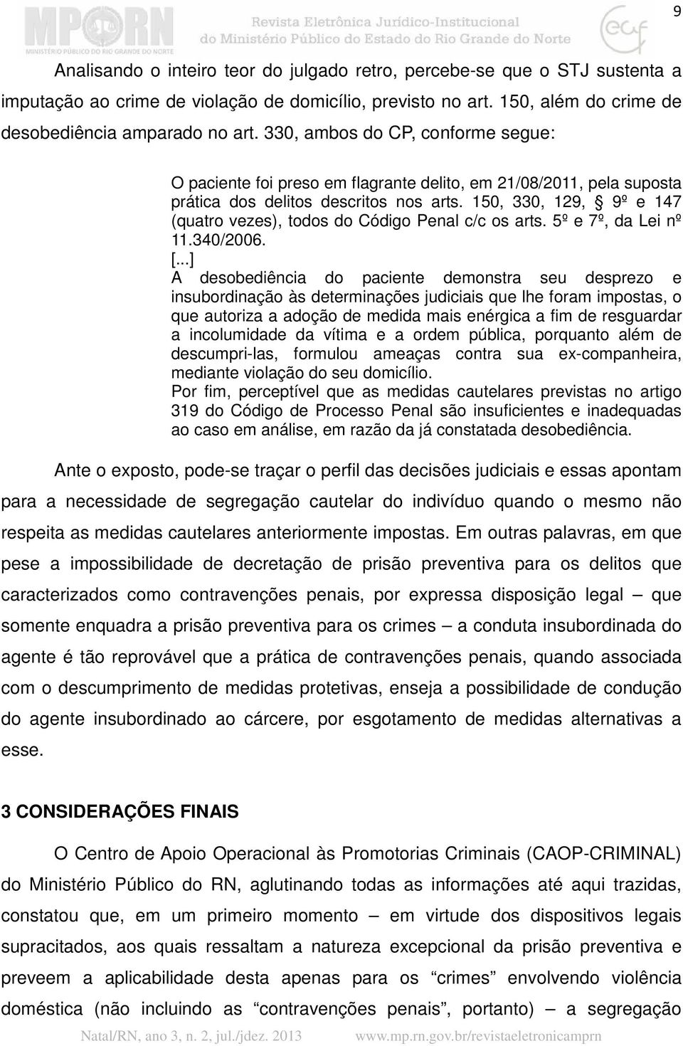 150, 330, 129, 9º e 147 (quatro vezes), todos do Código Penal c/c os arts. 5º e 7º, da Lei nº 11.340/2006. [.