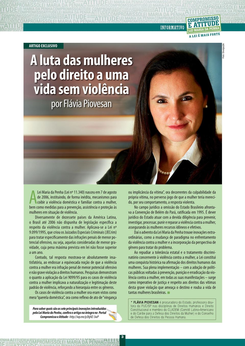 às mulheres em situação de violência. Diversamente de dezessete países da América Latina, o Brasil até 2006 não dispunha de legislação específica a respeito da violência contra a mulher.