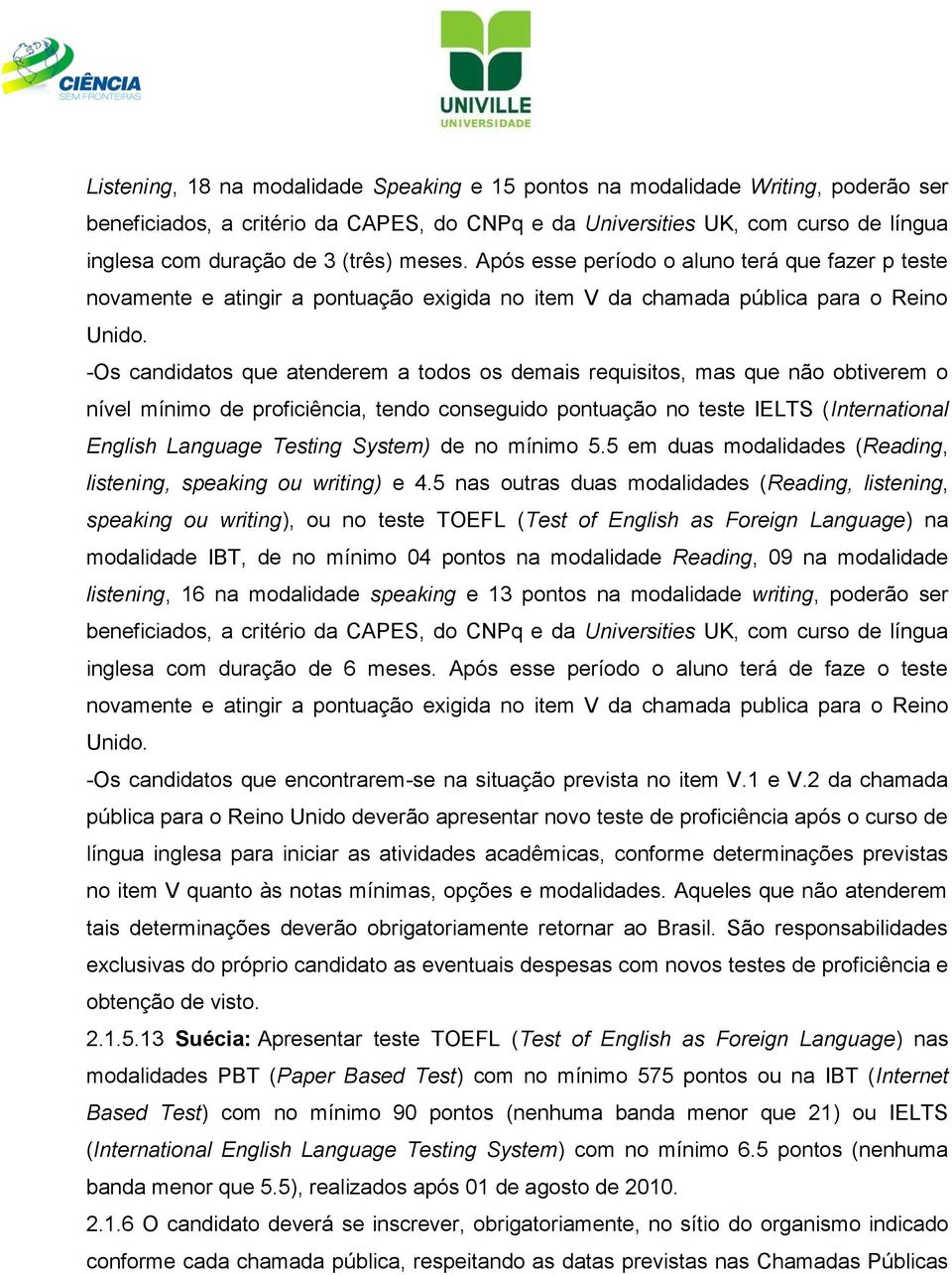 -Os candidatos que atenderem a todos os demais requisitos, mas que não obtiverem o nível mínimo de proficiência, tendo conseguido pontuação no teste IELTS (International English Language Testing