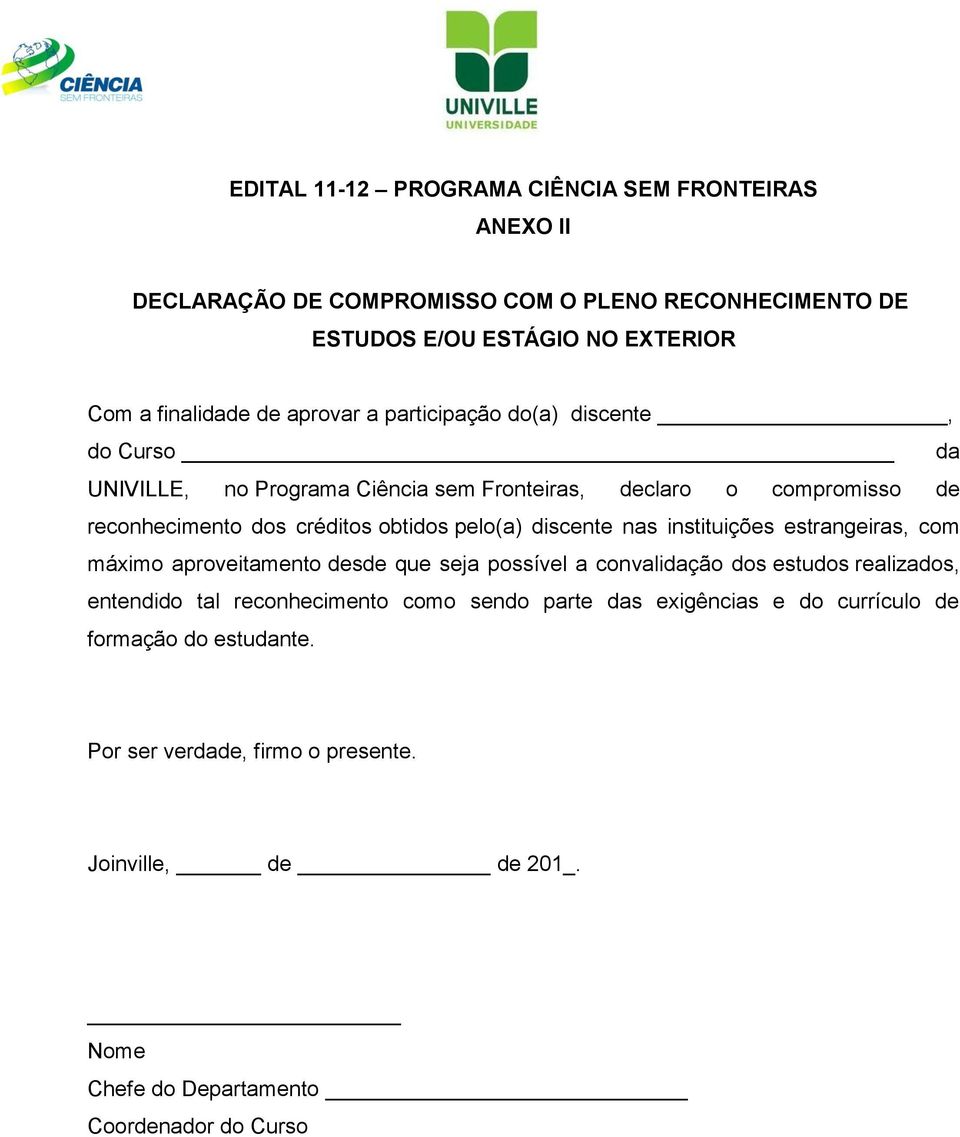 discente nas instituições estrangeiras, com máximo aproveitamento desde que seja possível a convalidação dos estudos realizados, entendido tal reconhecimento como