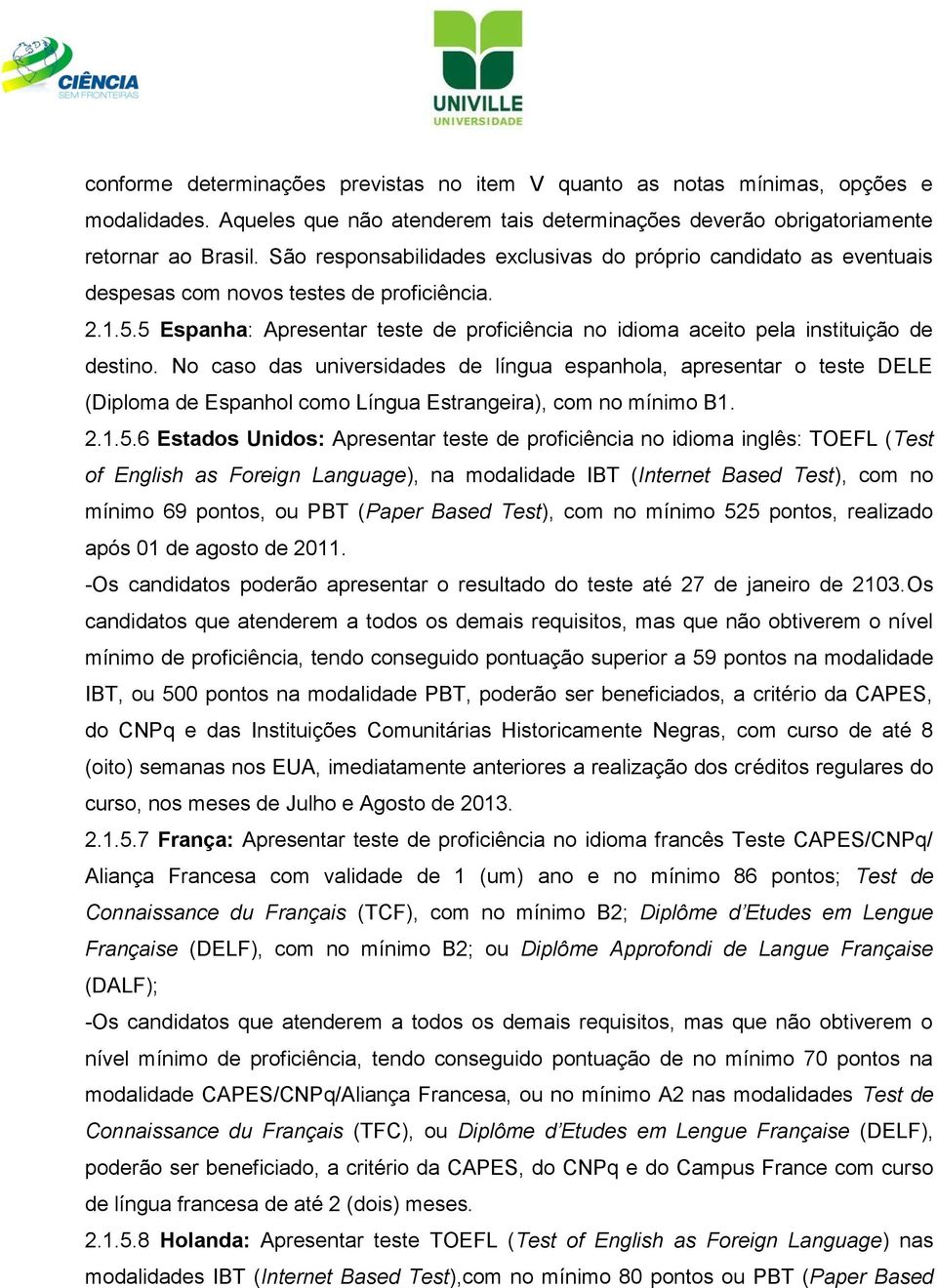 5 Espanha: Apresentar teste de proficiência no idioma aceito pela instituição de destino.