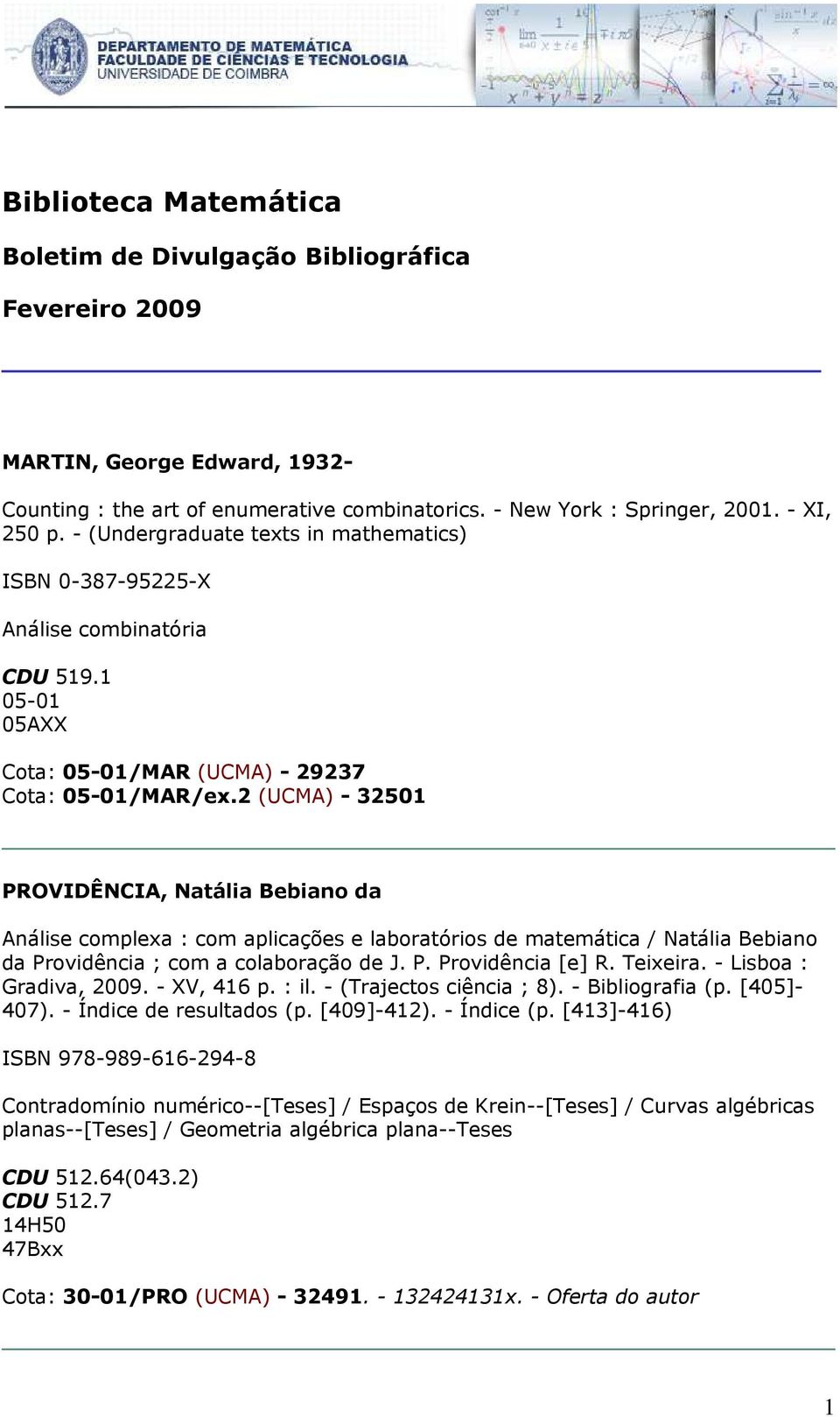 2 (UCMA) - 32501 PROVIDÊNCIA, Natália Bebiano da Análise complexa : com aplicações e laboratórios de matemática / Natália Bebiano da Providência ; com a colaboração de J. P. Providência [e] R.