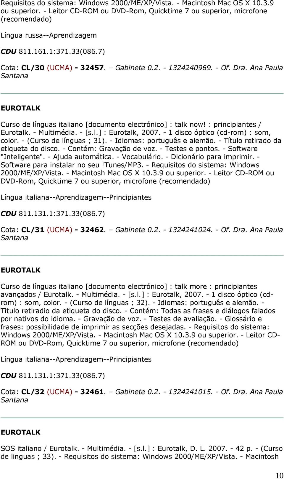 Ana Paula Curso de línguas italiano [documento electrónico] : talk now! : principiantes / color. - (Curso de línguas ; 31). - Idiomas: português e alemão. - Título retirado da etiqueta do disco.