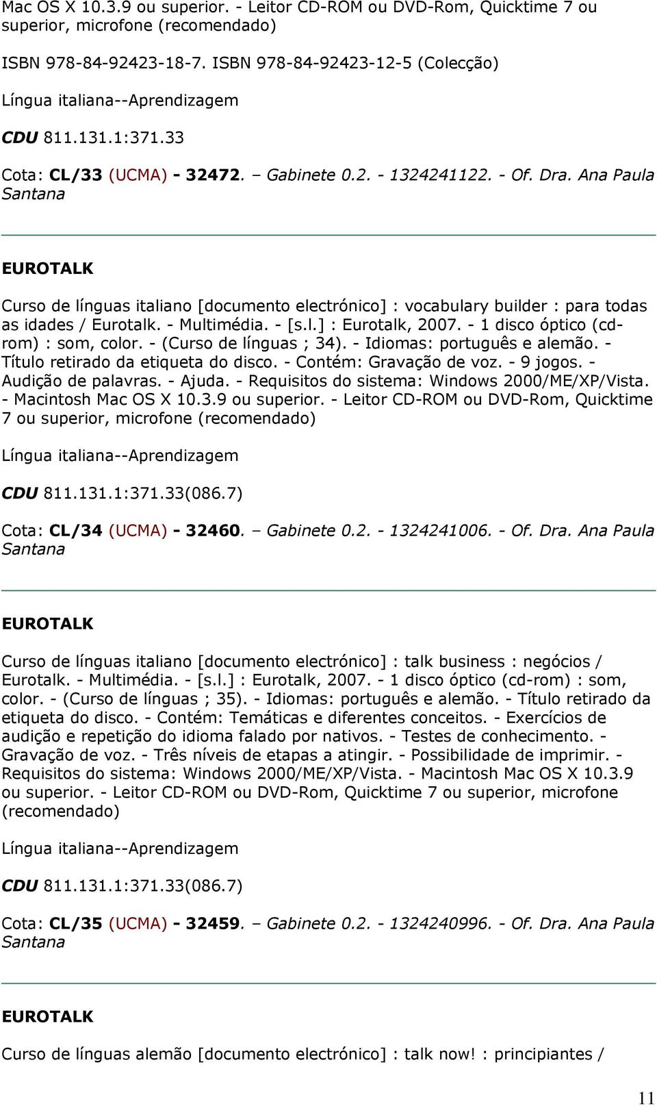 Ana Paula Curso de línguas italiano [documento electrónico] : vocabulary builder : para todas as idades / Eurotalk. - Multimédia. - [s.l.] : Eurotalk, 2007. - 1 disco óptico (cdrom) : som, color.