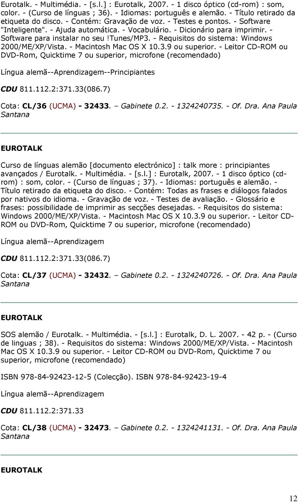 7) Cota: CL/36 (UCMA) - 32433. Gabinete 0.2. - 1324240735. - Of. Dra. Ana Paula Curso de línguas alemão [documento electrónico] : talk more : principiantes avançados / Eurotalk. - Multimédia. - [s.l.] : Eurotalk, 2007.