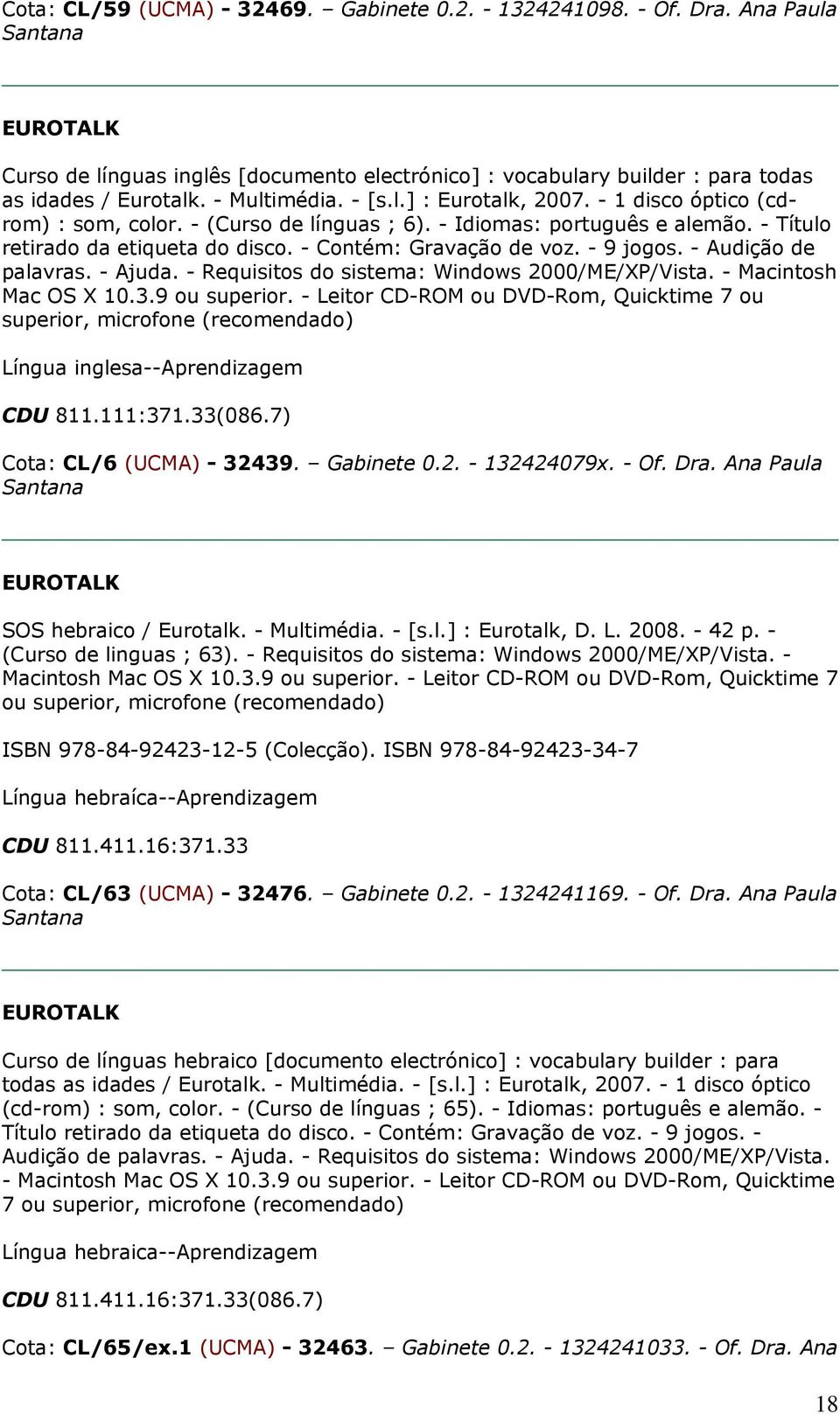 - Audição de palavras. - Ajuda. - Requisitos do sistema: Windows 2000/ME/XP/Vista. - Macintosh Mac OS X 10.3.9 ou superior.