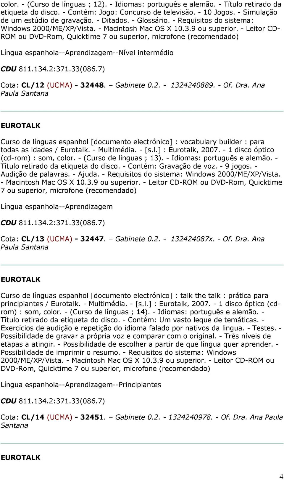 2:371.33(086.7) Cota: CL/12 (UCMA) - 32448. Gabinete 0.2. - 1324240889. - Of. Dra. Ana Paula Curso de línguas espanhol [documento electrónico] : vocabulary builder : para todas as idades / Eurotalk.