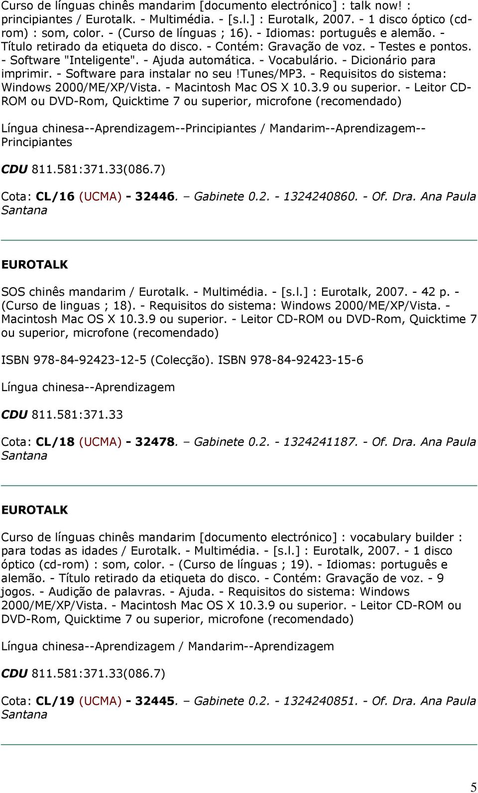 - Vocabulário. - Dicionário para imprimir. - Software para instalar no seu!tunes/mp3. - Requisitos do sistema: Windows 2000/ME/XP/Vista. - Macintosh Mac OS X 10.3.9 ou superior.