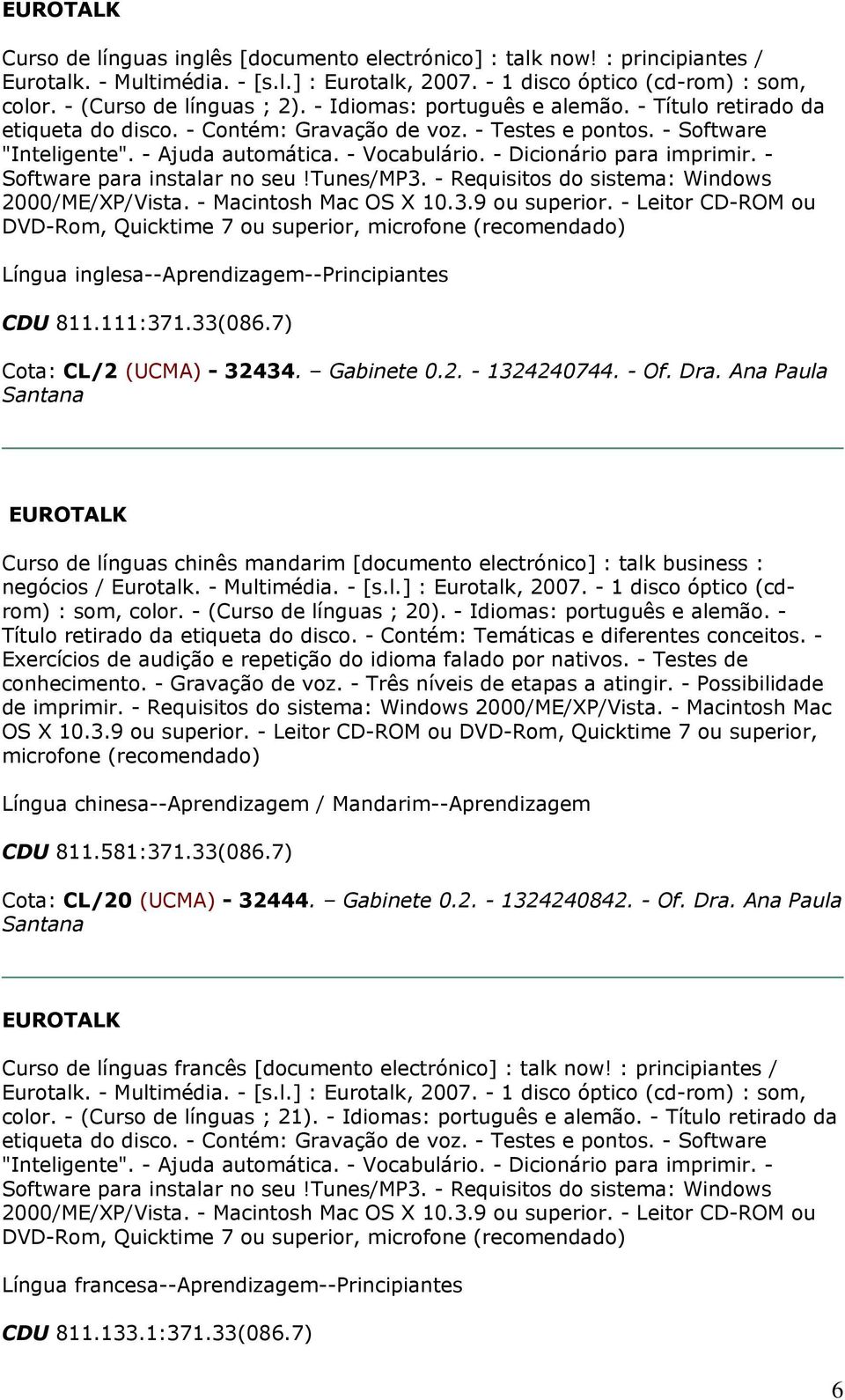 - Requisitos do sistema: Windows Língua inglesa--aprendizagem--principiantes CDU 811.111:371.33(086.7) Cota: CL/2 (UCMA) - 32434. Gabinete 0.2. - 1324240744. - Of. Dra.