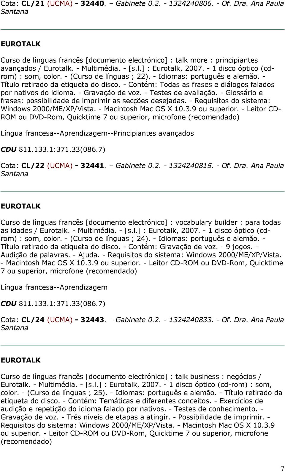 - Contém: Todas as frases e diálogos falados por nativos do idioma. - Gravação de voz. - Testes de avaliação. - Glossário e frases: possibilidade de imprimir as secções desejadas.