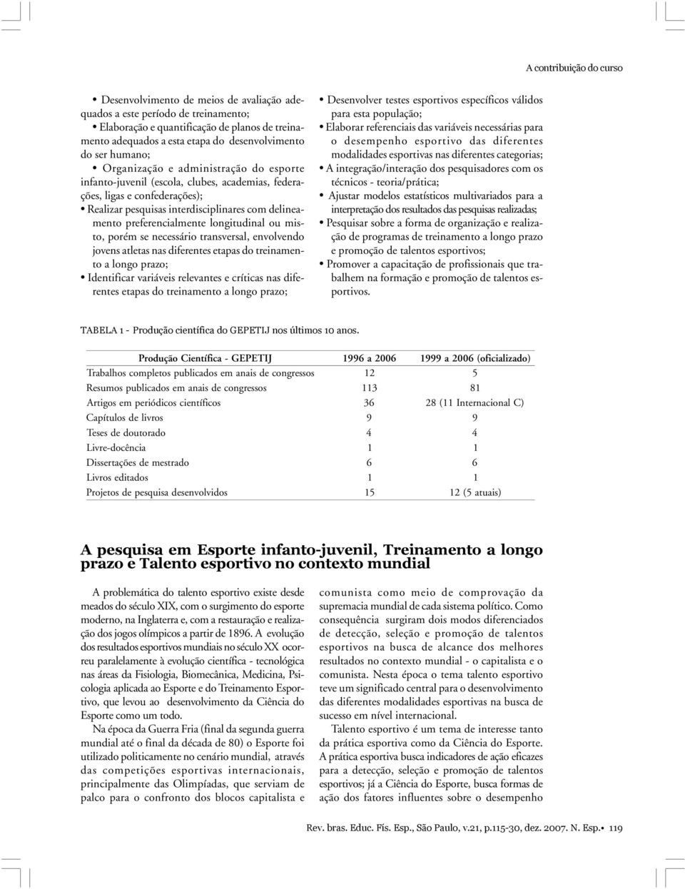 preferencialmente longitudinal ou misto, porém se necessário transversal, envolvendo jovens atletas nas diferentes etapas do treinamento a longo prazo; Identificar variáveis relevantes e críticas nas