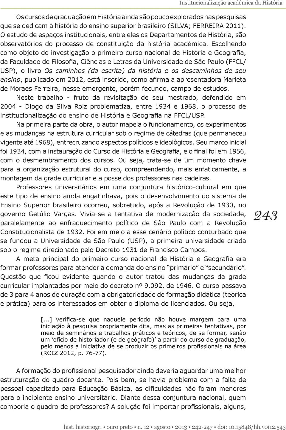 Escolhendo como objeto de investigação o primeiro curso nacional de História e Geografia, da Faculdade de Filosofia, Ciências e Letras da Universidade de São Paulo (FFCL/ USP), o livro Os caminhos