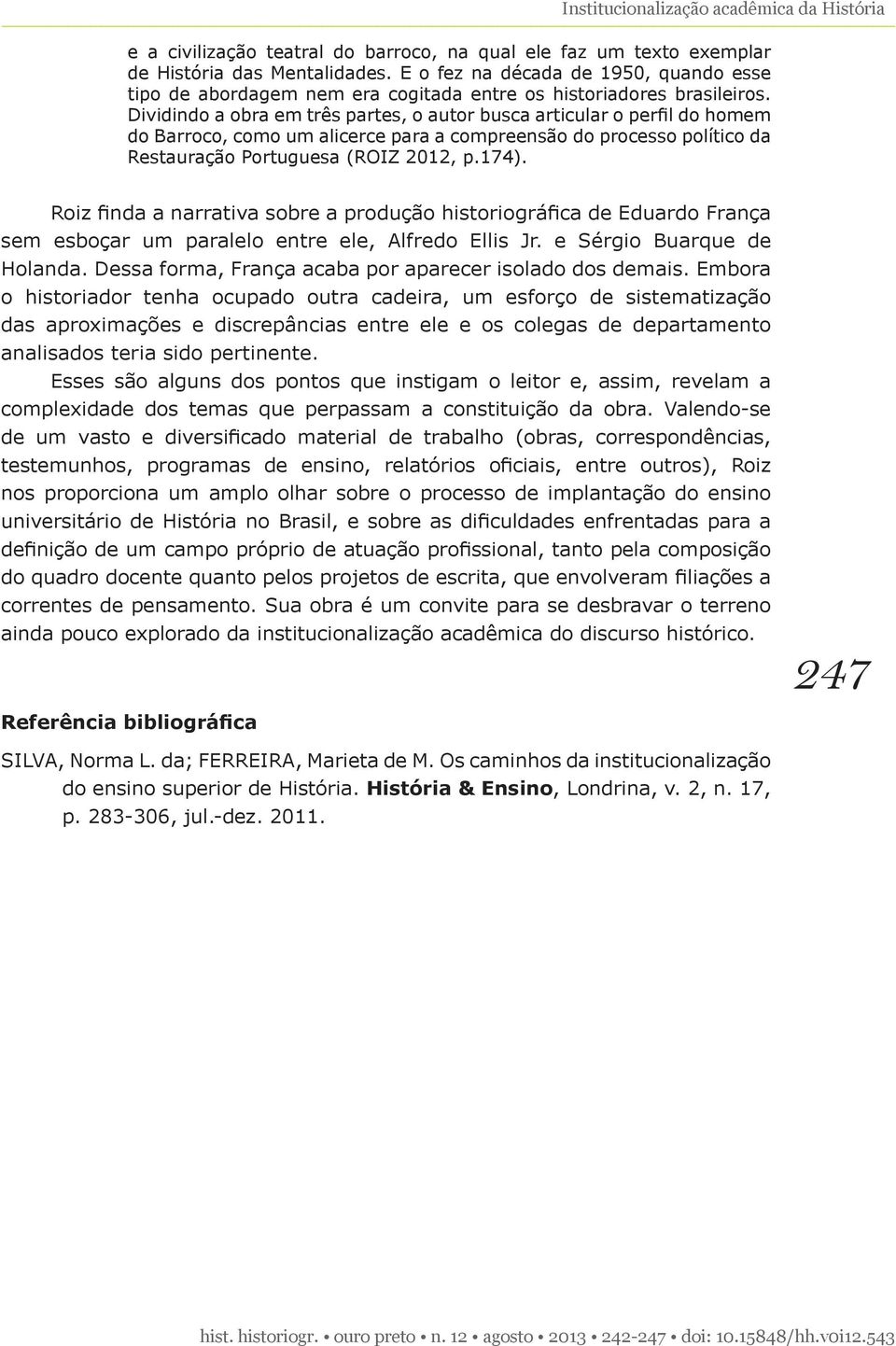 Dividindo a obra em três partes, o autor busca articular o perfil do homem do Barroco, como um alicerce para a compreensão do processo político da Restauração Portuguesa (ROIZ 2012, p.174).