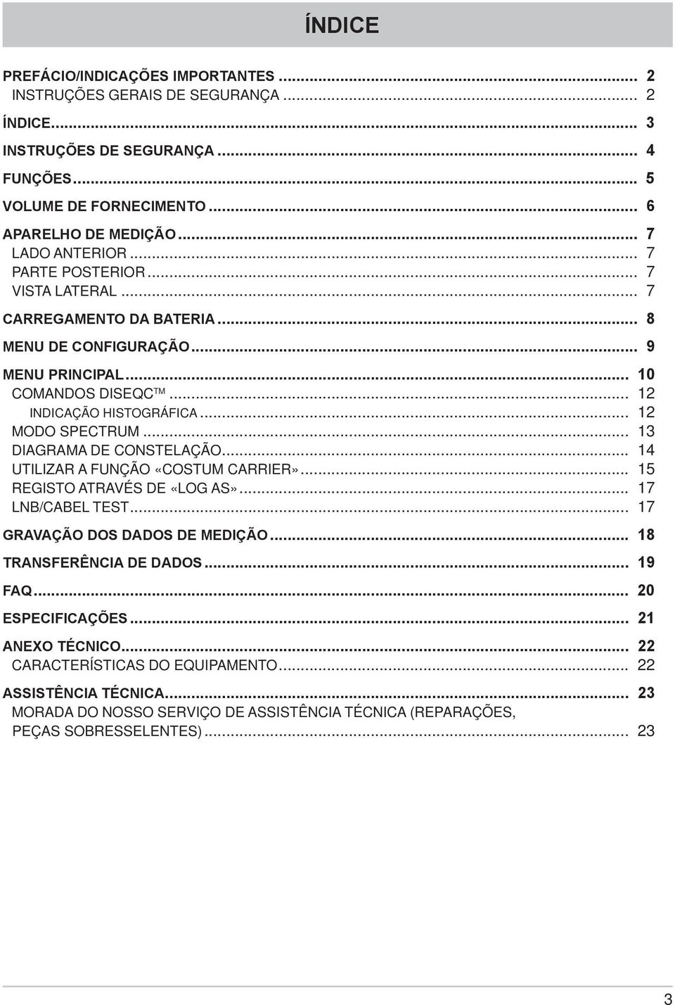 .. 12 MODO SPECTRUM... 13 DIAGRAMA DE CONSTELAÇÃO... 14 UTILIZAR A FUNÇÃO «COSTUM CARRIER»... 15 REGISTO ATRAVÉS DE «LOG AS»... 17 LNB/CABEL TEST... 17 GRAVAÇÃO DOS DADOS DE MEDIÇÃO.