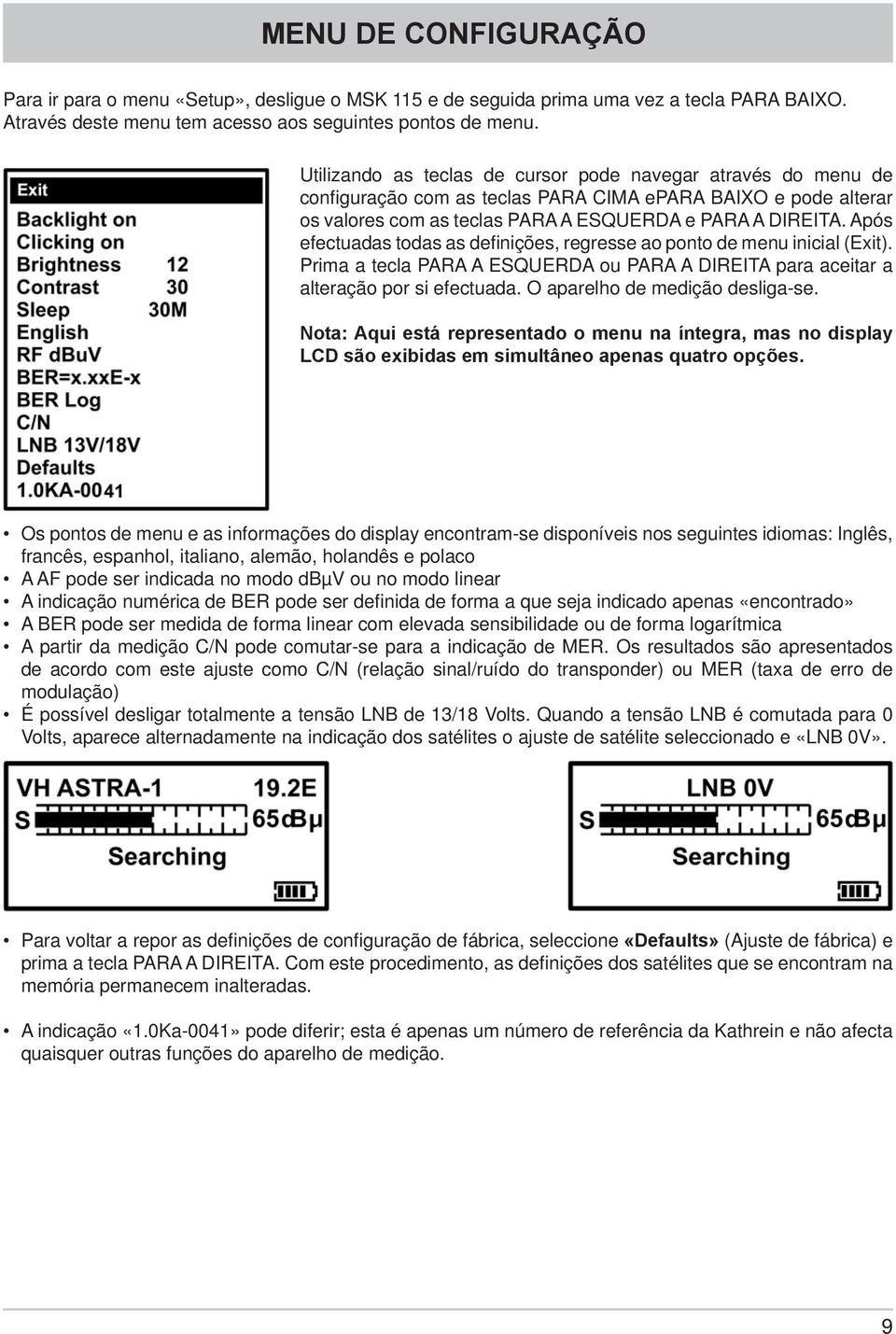 Após efectuadas todas as defi nições, regresse ao ponto de menu inicial (Exit). Prima a tecla PARA A ESQUERDA ou PARA A DIREITA para aceitar a alteração por si efectuada.