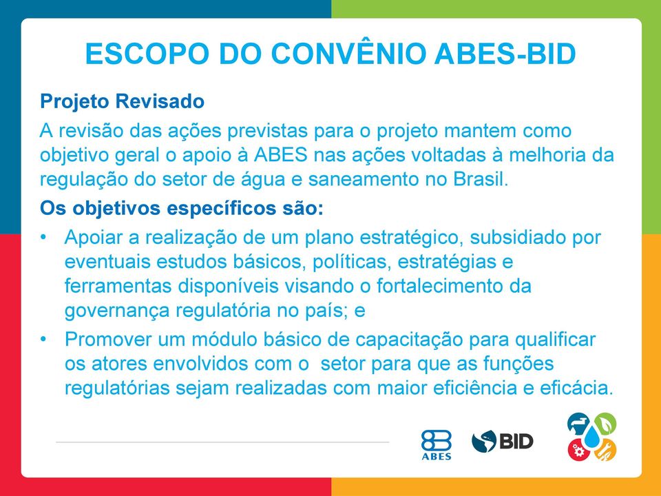 Os objetivos específicos são: Apoiar a realização de um plano estratégico, subsidiado por eventuais estudos básicos, políticas, estratégias e ferramentas