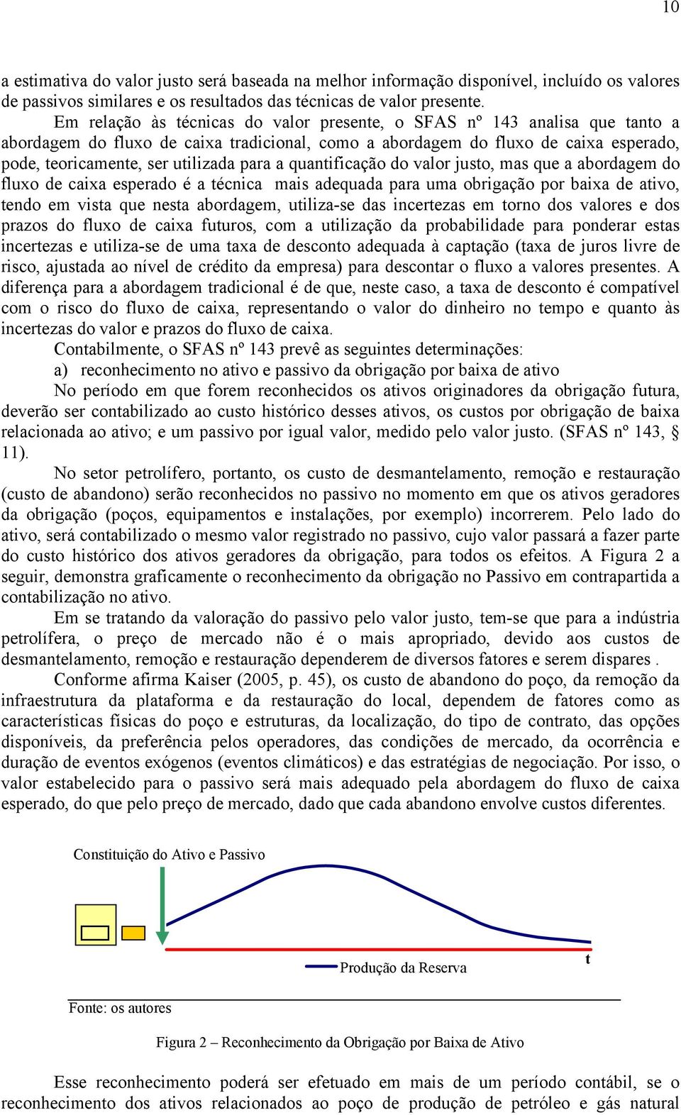 para a quantificação do valor justo, mas que a abordagem do fluxo de caixa esperado é a técnica mais adequada para uma obrigação por baixa de ativo, tendo em vista que nesta abordagem, utiliza-se das