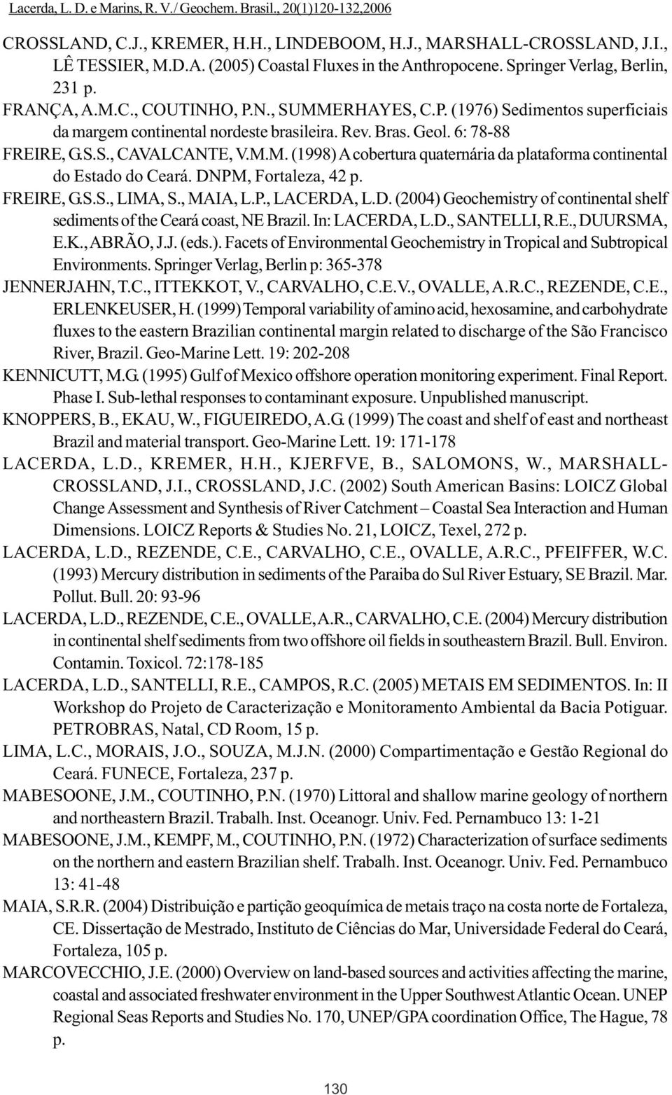 M. (1998) A cobertura quaternária da plataforma continental do Estado do Ceará. DNPM, Fortaleza, 42 p. FREIRE, G.S.S., LIMA, S., MAIA, L.P., LACERDA, L.D. (2004) Geochemistry of continental shelf sediments of the Ceará coast, NE Brazil.