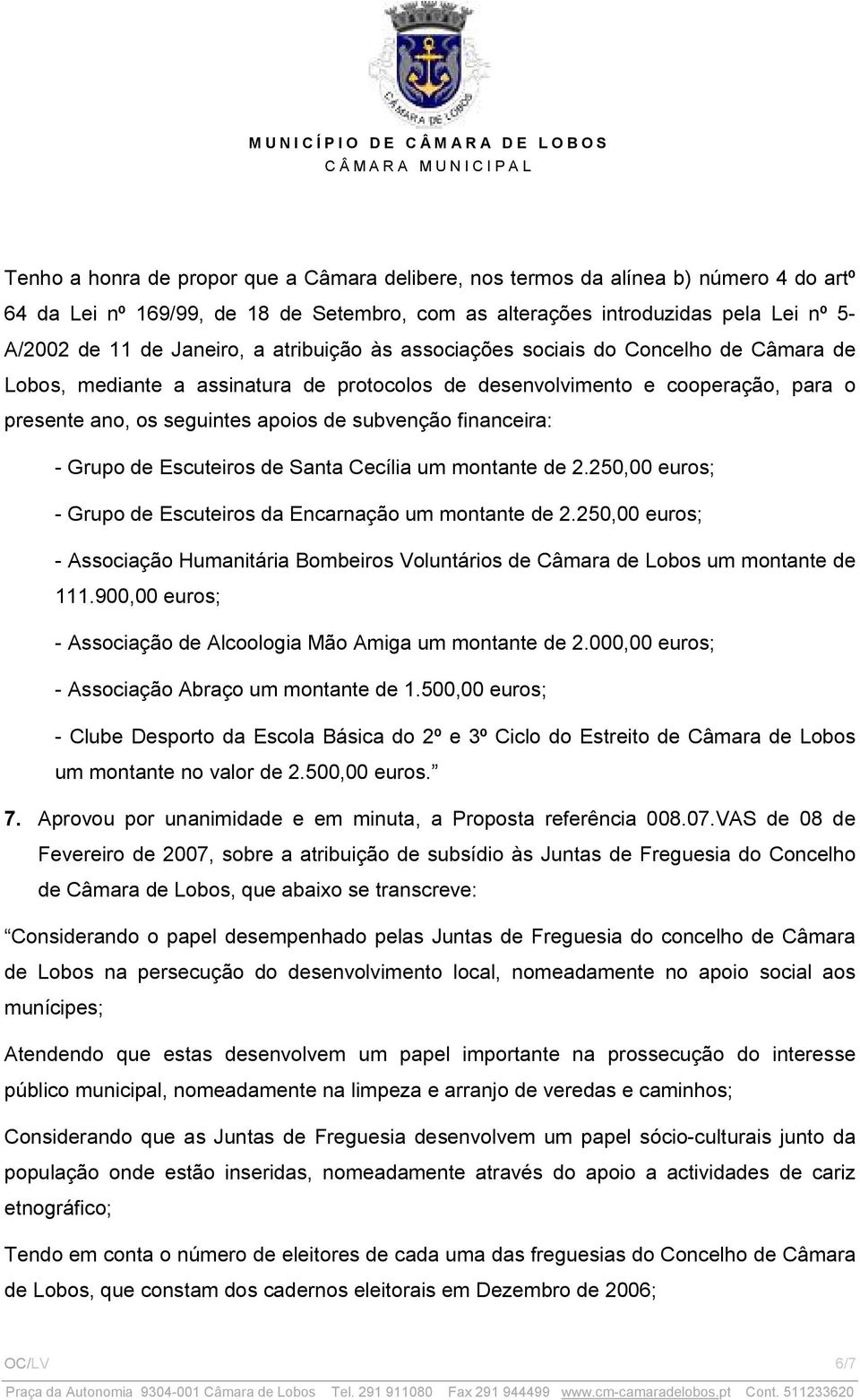 250,00 euros; - Associação Humanitária Bombeiros Voluntários de Câmara de Lobos um montante de 111.900,00 euros; - Associação de Alcoologia Mão Amiga um montante de 2.