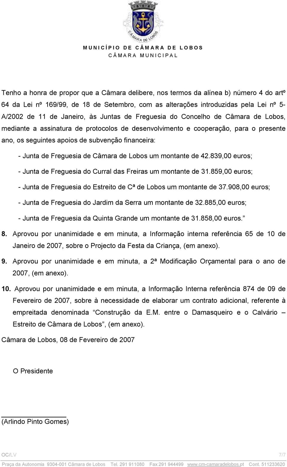 859,00 euros; - Junta de Freguesia do Estreito de Cª de Lobos um montante de 37.908,00 euros; - Junta de Freguesia do Jardim da Serra um montante de 32.