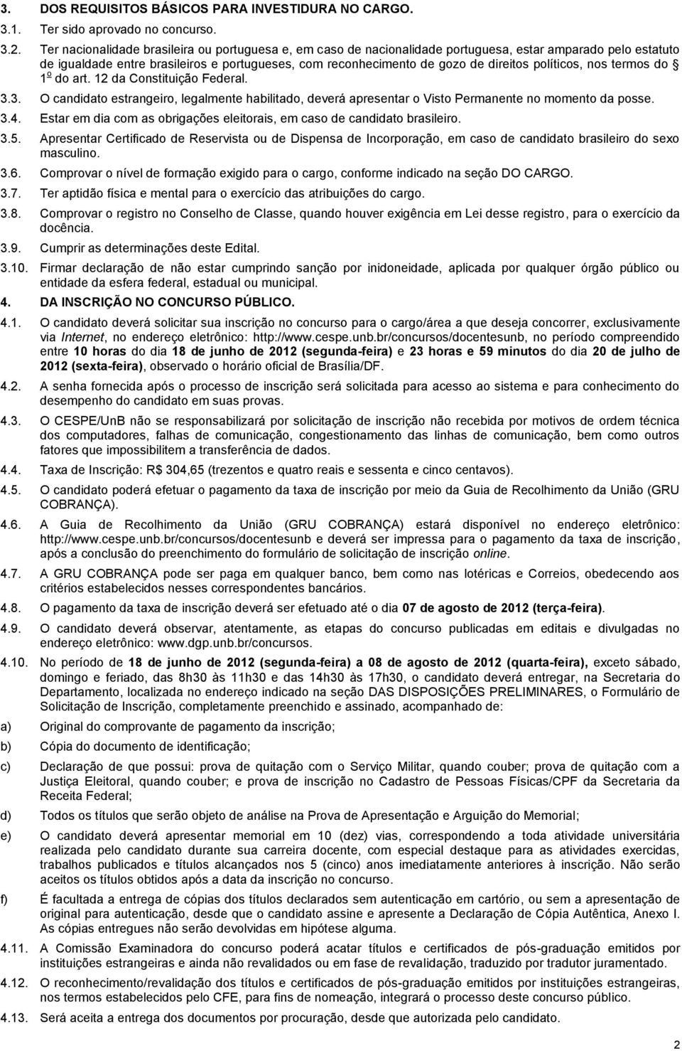 políticos, nos termos do 1 o do art. 12 da Constituição Federal. 3.3. O candidato estrangeiro, legalmente habilitado, deverá apresentar o Visto Permanente no momento da posse. 3.4.