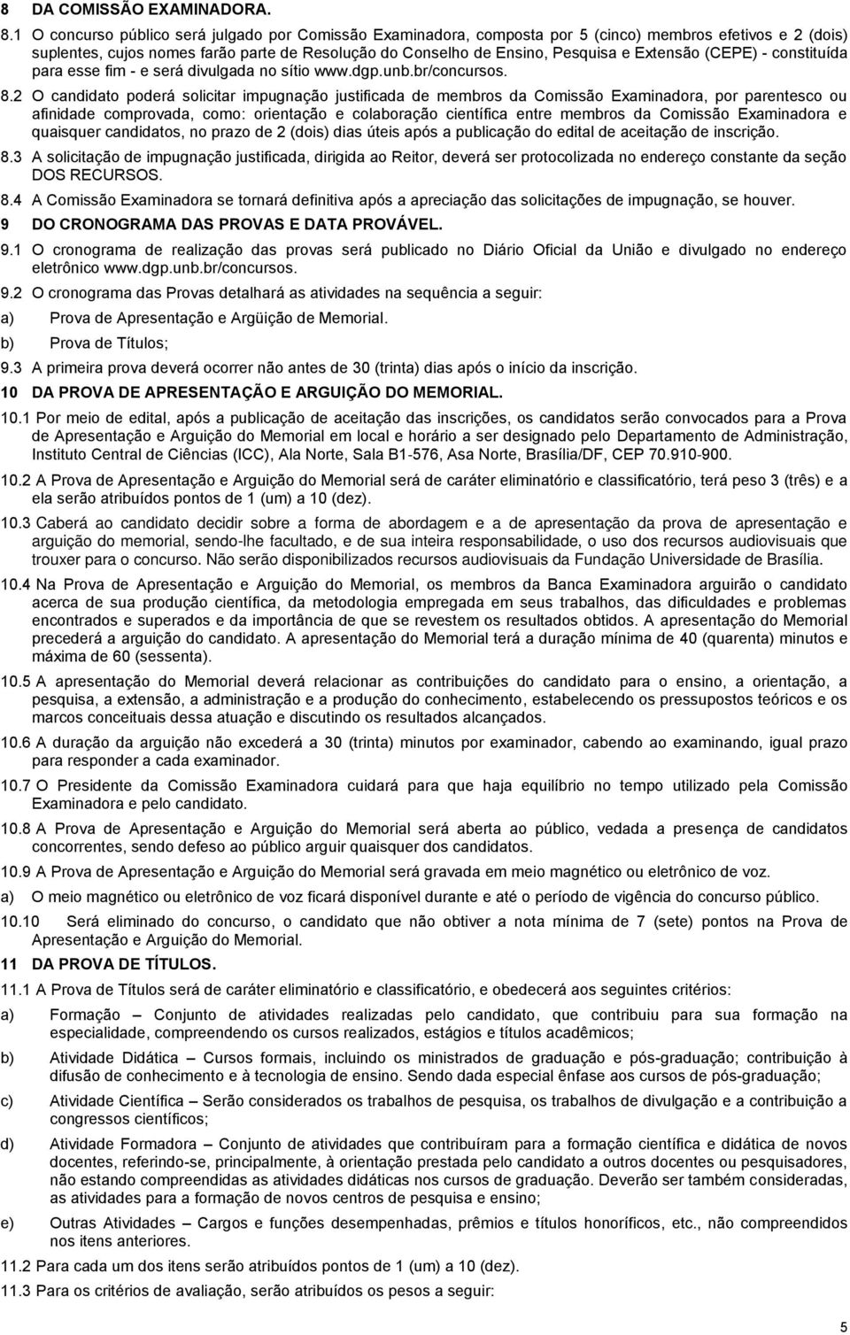 Extensão (CEPE) - constituída para esse fim - e será divulgada no sítio www.dgp.unb.br/concursos. 8.