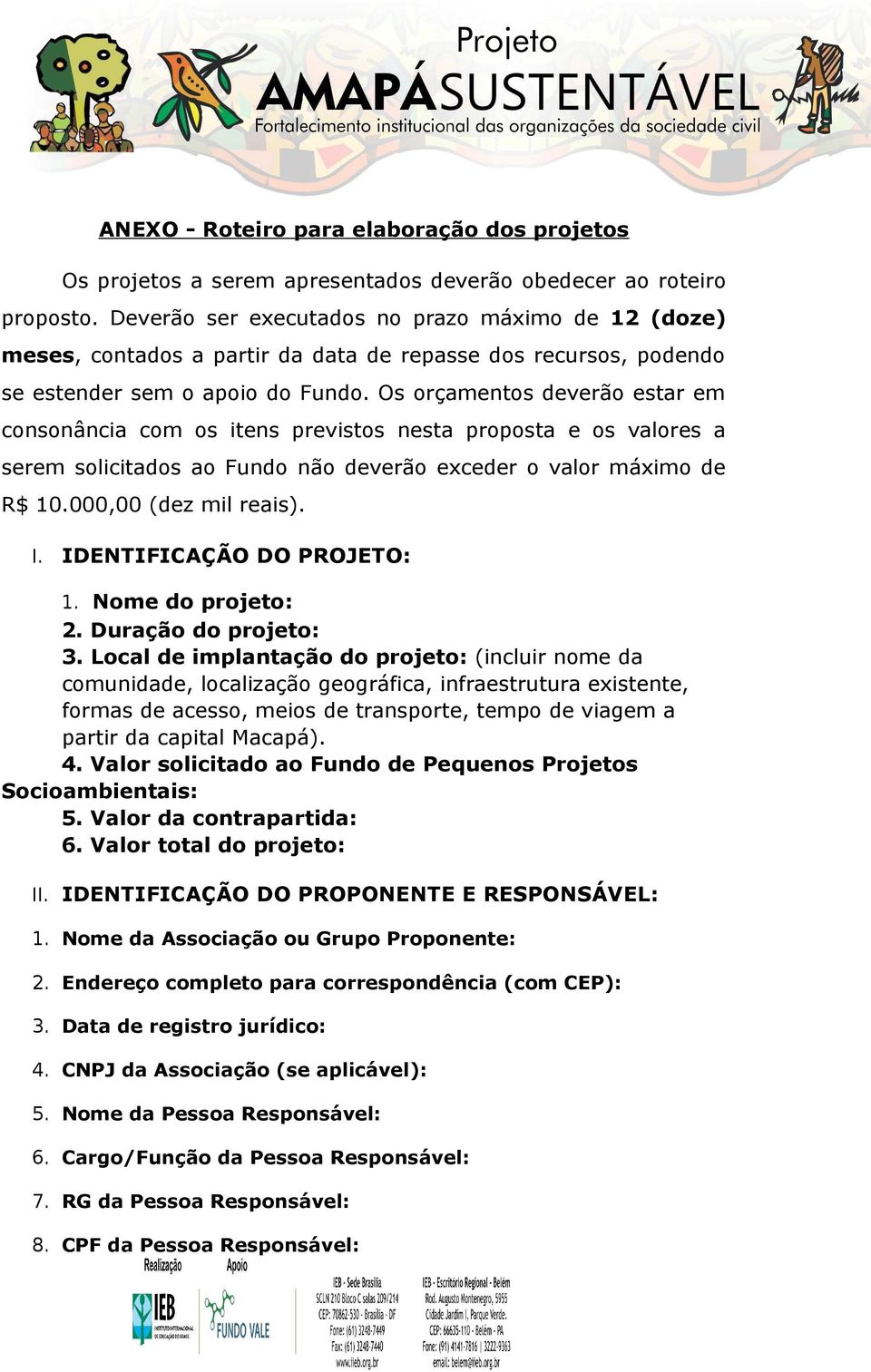 Os orçamentos deverão estar em consonância com os itens previstos nesta proposta e os valores a serem solicitados ao Fundo não deverão exceder o valor máximo de R$ 10.000,00 (dez mil reais). I.